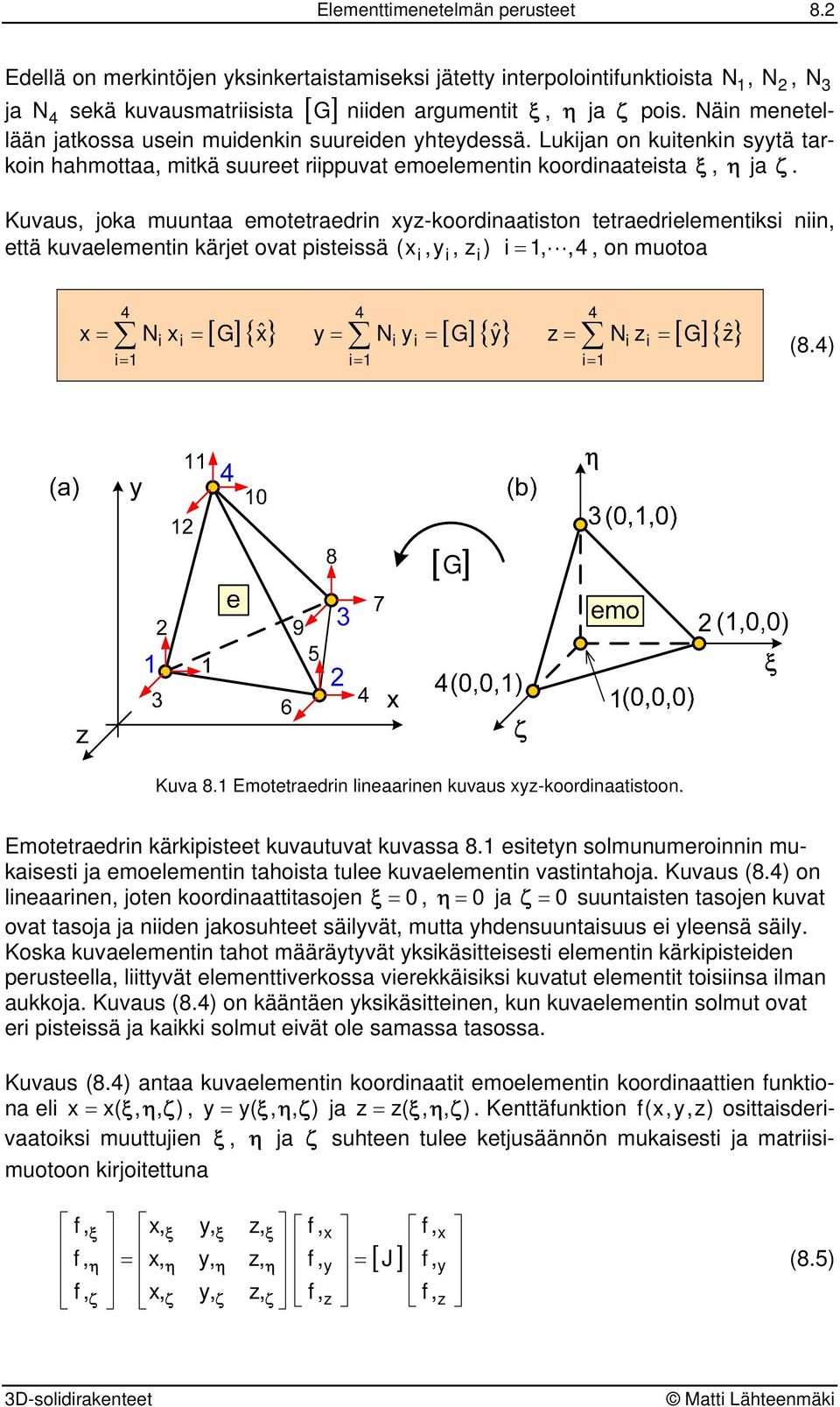 Kuaus joka muuntaa emotetraedrn -koordnaatston tetraedrelementks nn että kuaelementn kärjet oat stessä L on muotoa ( [ G]{ ˆ } [ G]{ ŷ} [ G]{ ẑ} (8. [ G] Kua 8.