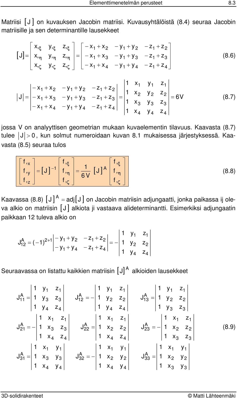 7 tulee > kun solmut numerodaan kuan 8. mukasessa järjestksessä. Kaaasta (8.5 seuraa tulos [ ] [ ] 6 V (8.8 Kaaassa (8.