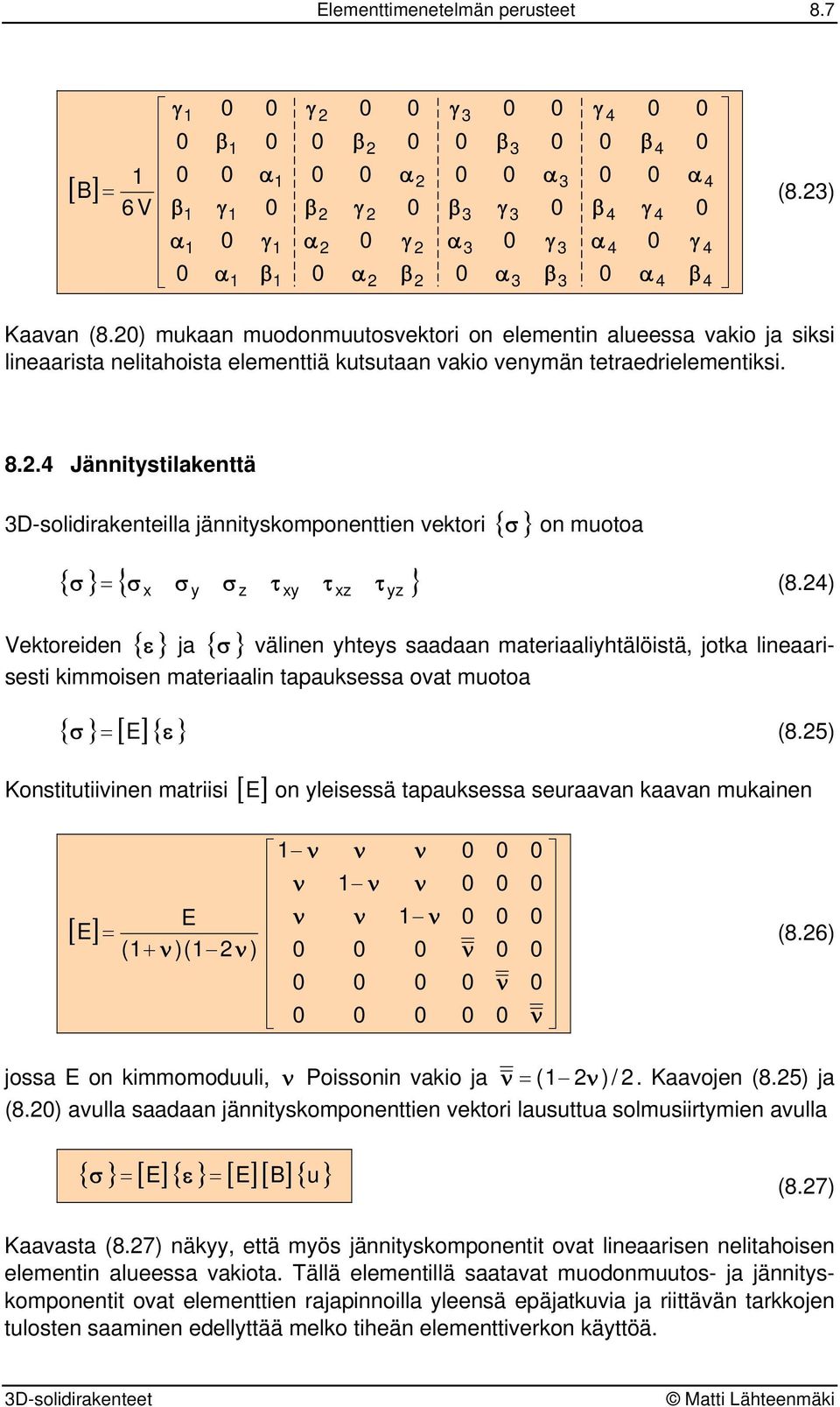 5 Konsttutnen matrs [ ] E on lesessä taauksessa seuraaan kaaan mukanen [ ] ( ( E E (8.6 jossa E on kmmomoduul Possonn ako ja (. Kaaojen (8.5 ja (8.