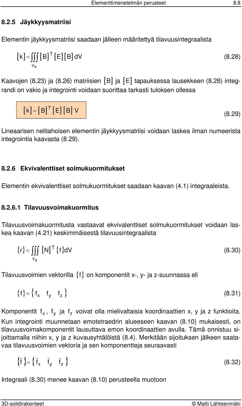 9 Lneaarsen neltahosen elementn jäkksmatrs odaan laskea lman numeersta ntegronta kaaasta (8.9. 8..6 Ekalenttset solmukuormtukset Elementn ekalenttset solmukuormtukset saadaan kaaan (. ntegraalesta. 8..6. lauusomakuormtus lauusomakuormtusta astaaat ekalenttset solmukuormtukset odaan laskea kaaan (.