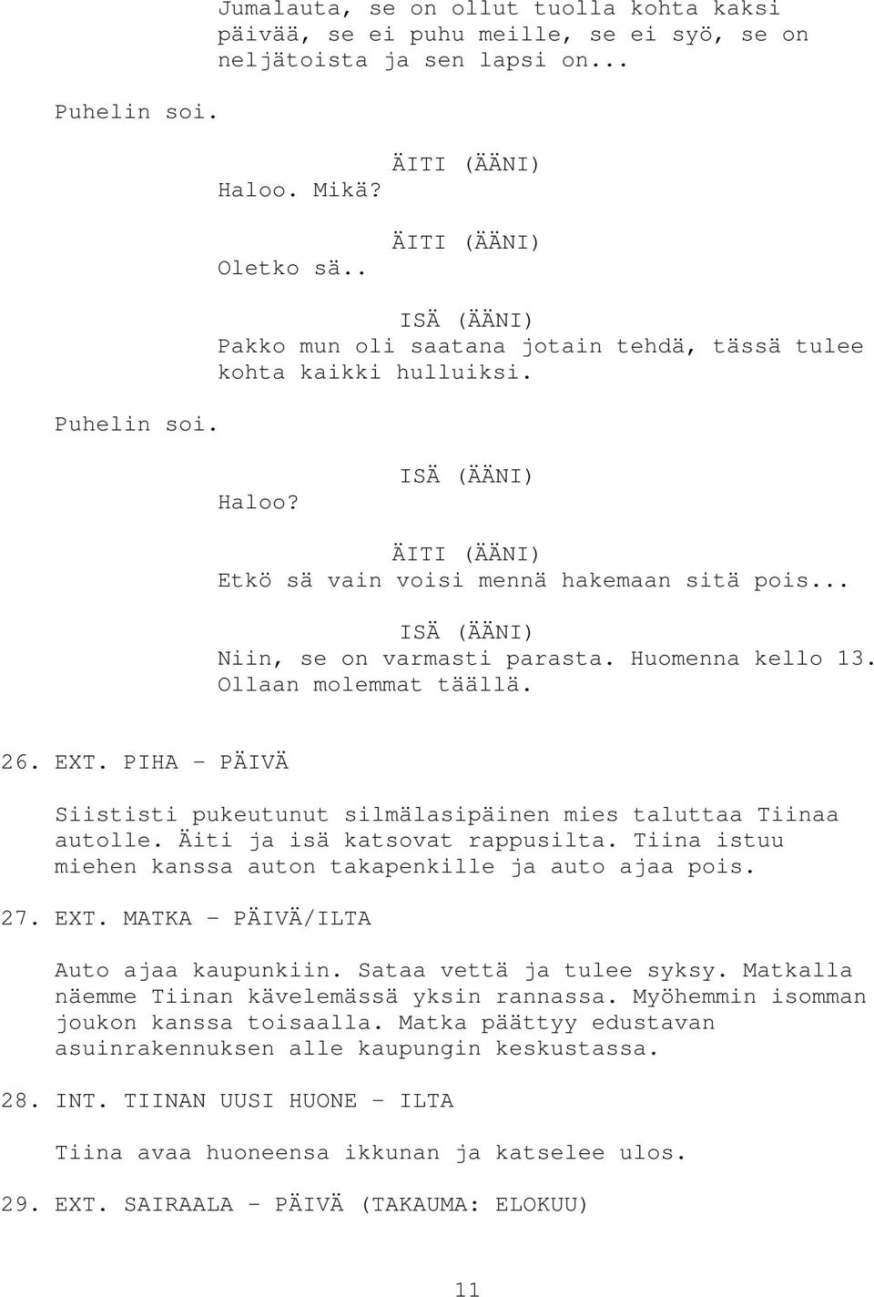 Huomenna kello 13. Ollaan molemmat täällä. 26. EXT. PIHA - PÄIVÄ Siististi pukeutunut silmälasipäinen mies taluttaa Tiinaa autolle. Äiti ja isä katsovat rappusilta.