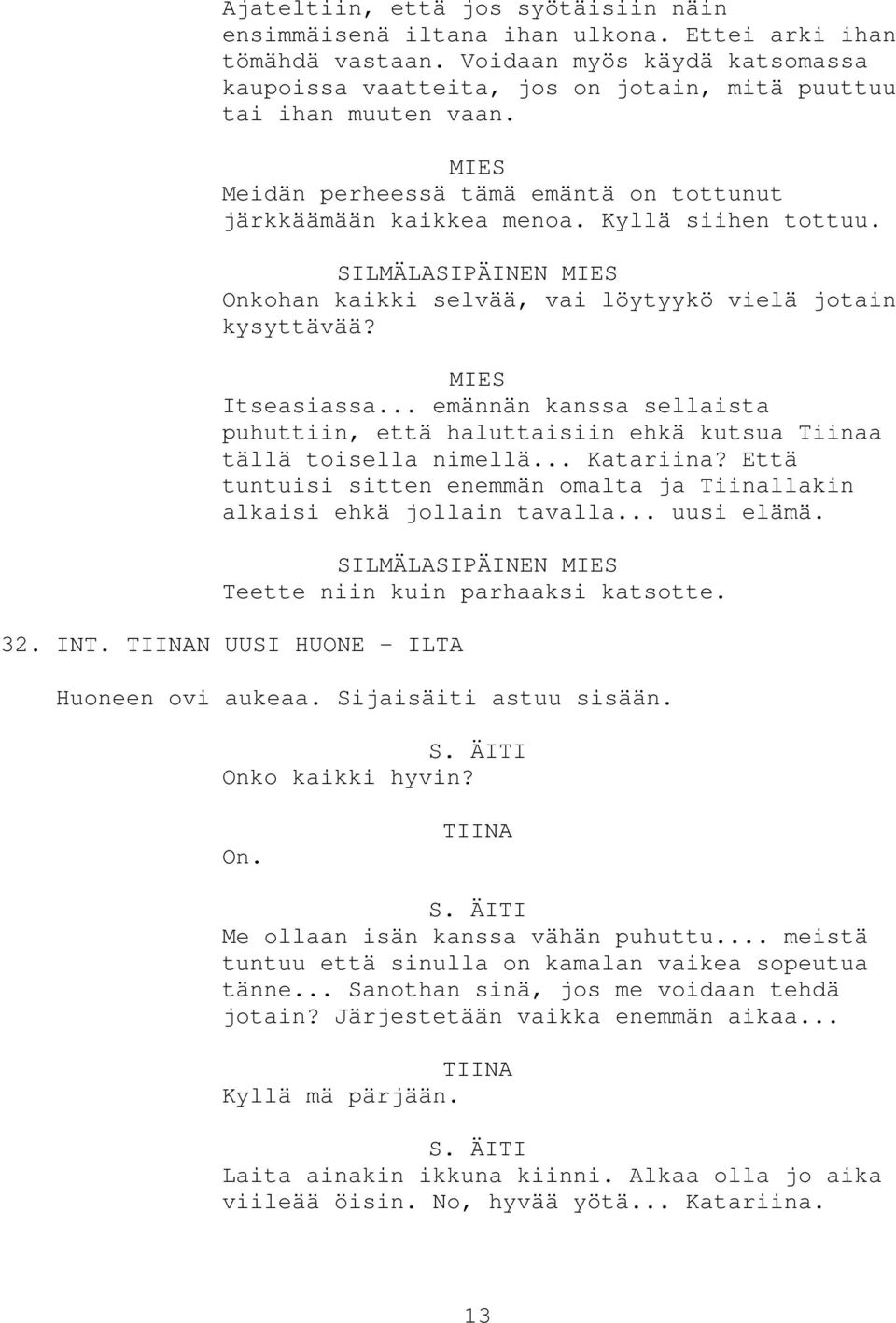 SILMÄLASIPÄINEN MIES Onkohan kaikki selvää, vai löytyykö vielä jotain kysyttävää? MIES Itseasiassa... emännän kanssa sellaista puhuttiin, että haluttaisiin ehkä kutsua Tiinaa tällä toisella nimellä.