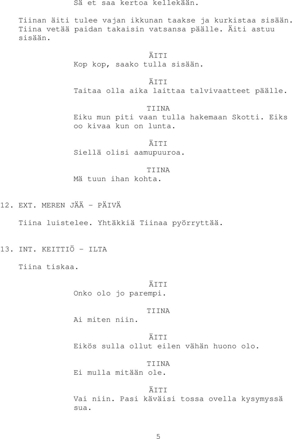 Siellä olisi aamupuuroa. Mä tuun ihan kohta. 12. EXT. MEREN JÄÄ - PÄIVÄ Tiina luistelee. Yhtäkkiä Tiinaa pyörryttää. 13. INT.