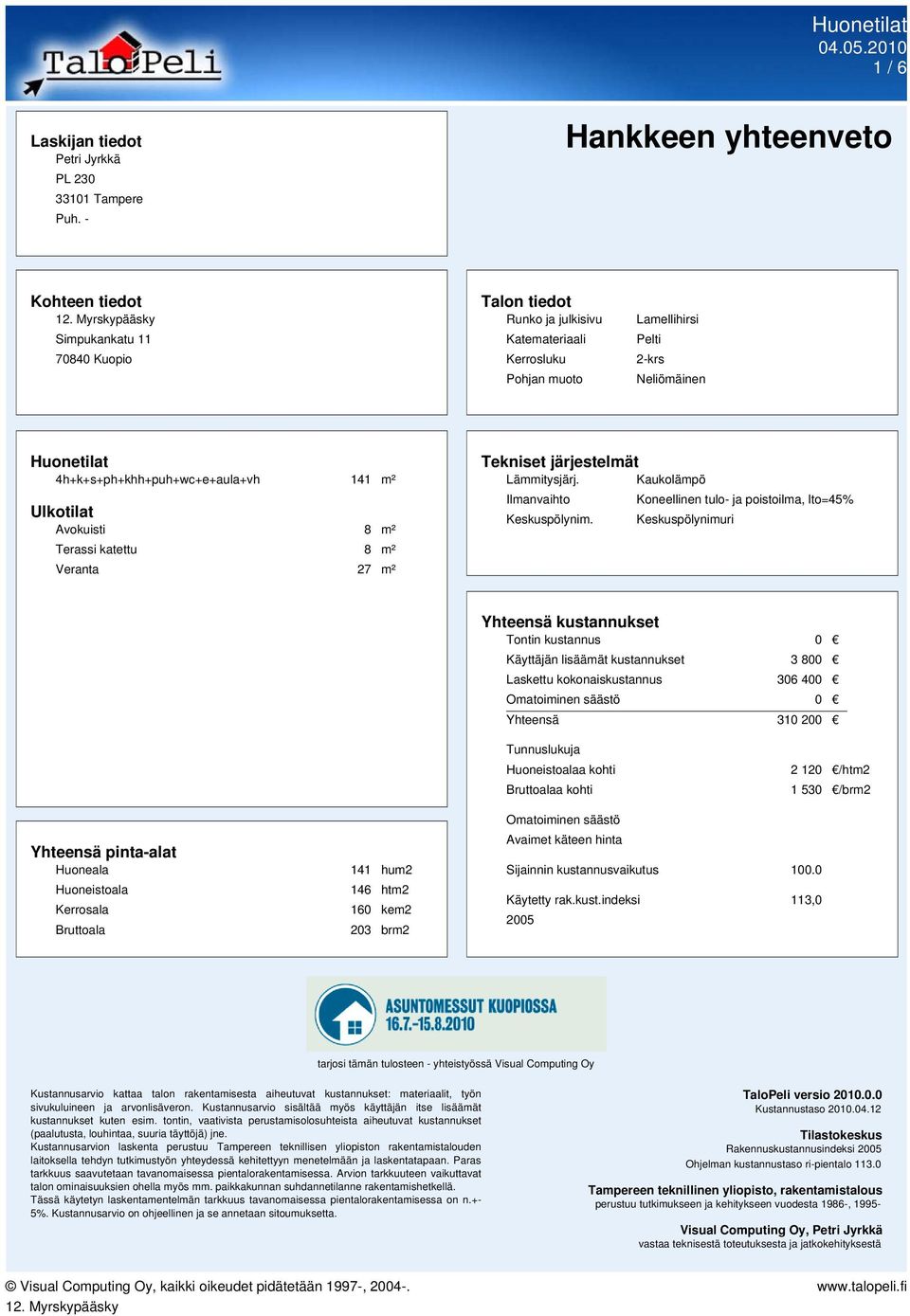 4h+k+s+ph+khh+puh+wc+e+aula+vh 141 m² Ulkotilat Avokuisti 8 m² Terassi katettu 8 m² Veranta 27 m² Tekniset järjestelmät Lämmitysjärj.