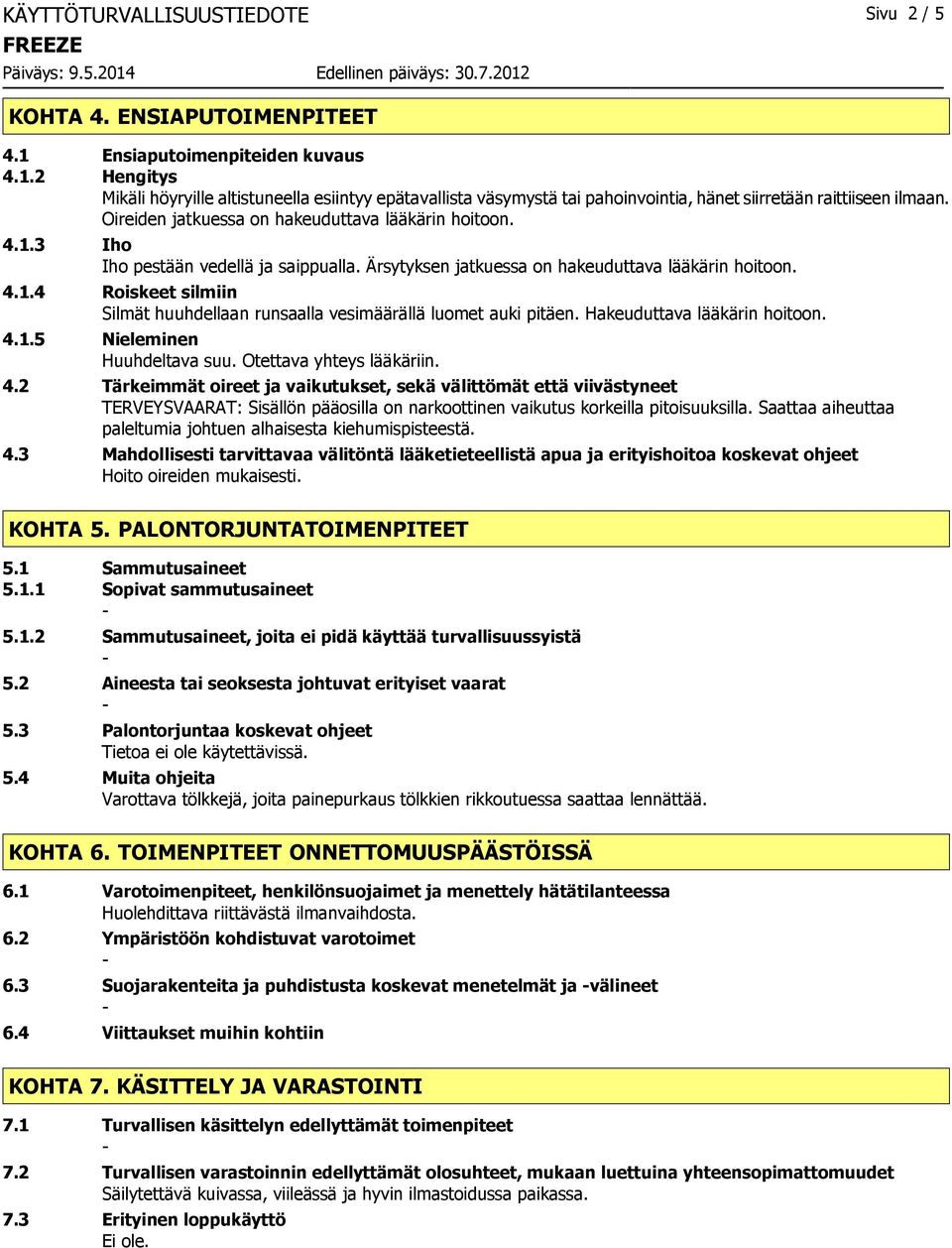 Hakeuduttava lääkärin hoitoon. 4.1.5 Nieleminen Huuhdeltava suu. Otettava yhteys lääkäriin. 4.2 Tärkeimmät oireet ja vaikutukset, sekä välittömät että viivästyneet TERVEYSVAARAT: Sisällön pääosilla on narkoottinen vaikutus korkeilla pitoisuuksilla.