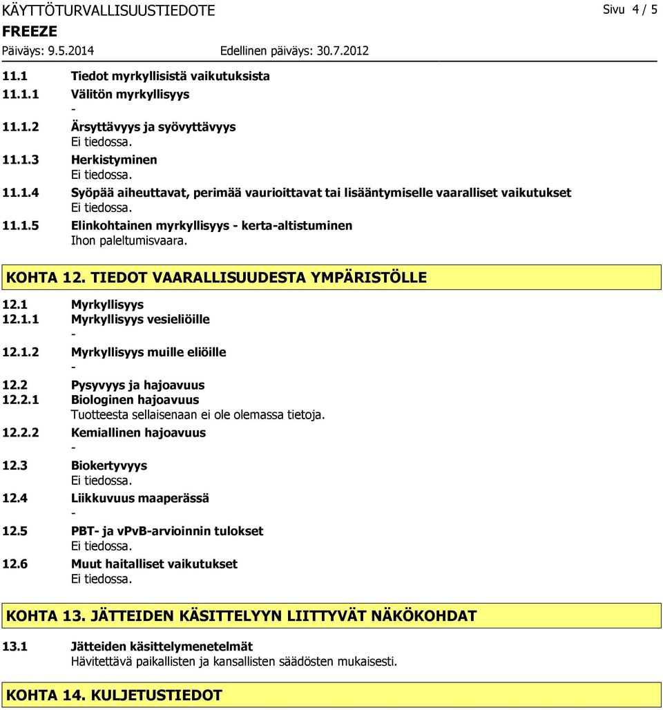 2 Pysyvyys ja hajoavuus 12.2.1 Biologinen hajoavuus Tuotteesta sellaisenaan ei ole olemassa tietoja. 12.2.2 Kemiallinen hajoavuus 12.3 Biokertyvyys 12.4 Liikkuvuus maaperässä 12.