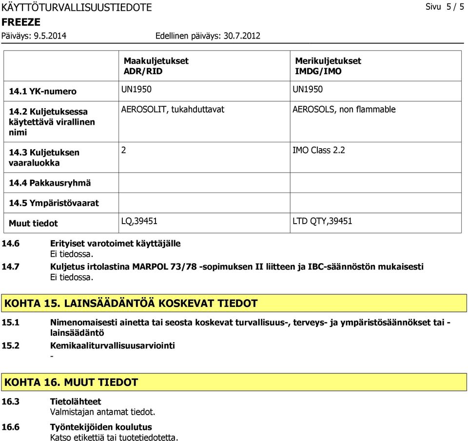 5 Ympäristövaarat Muut tiedot LQ,39451 LTD QTY,39451 14.6 Erityiset varotoimet käyttäjälle 14.7 Kuljetus irtolastina MARPOL 73/78 sopimuksen II liitteen ja IBCsäännöstön mukaisesti KOHTA 15.