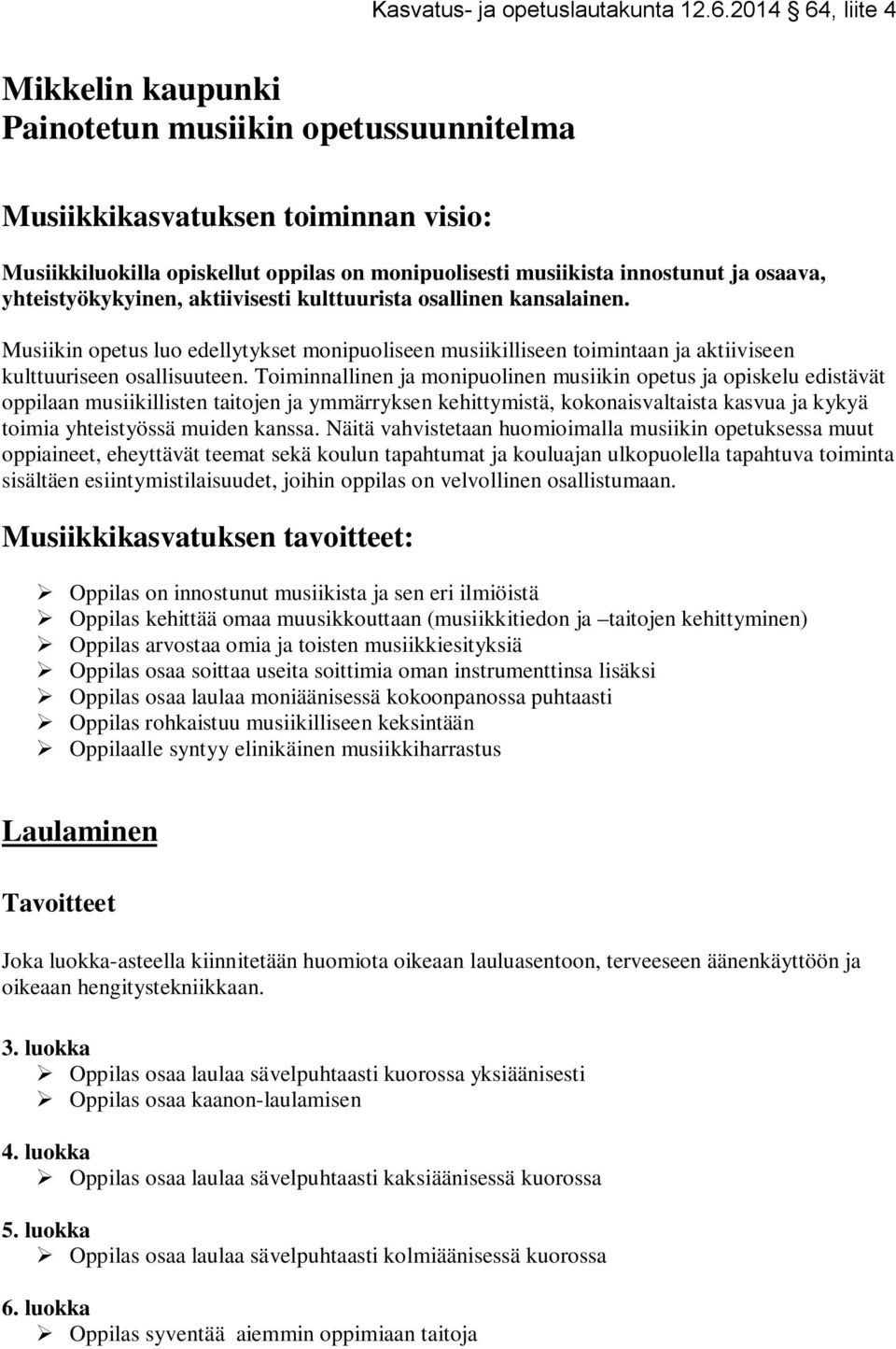 Toiminnallinen ja monipuolinen musiikin opetus ja opiskelu edistävät oppilaan musiikillisten taitojen ja ymmärryksen kehittymistä, kokonaisvaltaista kasvua ja kykyä toimia yhteistyössä muiden kanssa.