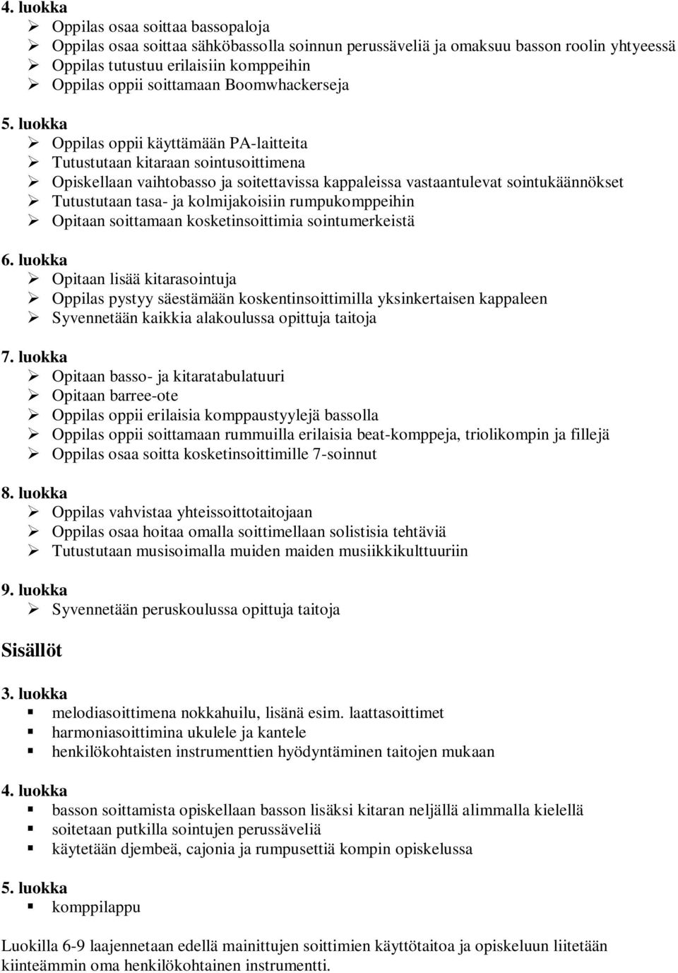 kolmijakoisiin rumpukomppeihin Opitaan soittamaan kosketinsoittimia sointumerkeistä Opitaan lisää kitarasointuja Oppilas pystyy säestämään koskentinsoittimilla yksinkertaisen kappaleen Syvennetään