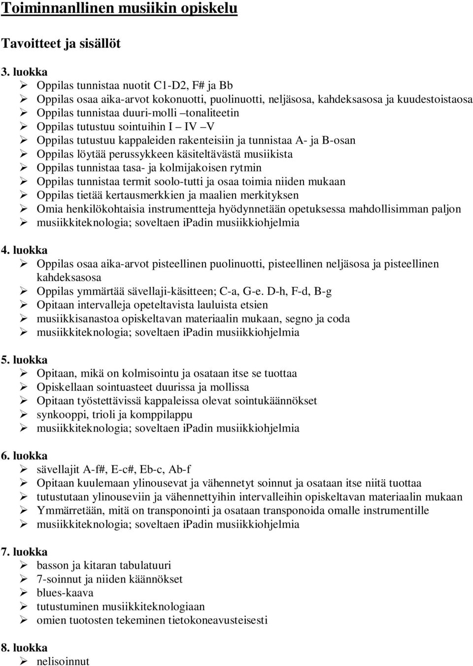 tunnistaa tasa- ja kolmijakoisen rytmin Oppilas tunnistaa termit soolo-tutti ja osaa toimia niiden mukaan Oppilas tietää kertausmerkkien ja maalien merkityksen Omia henkilökohtaisia instrumentteja