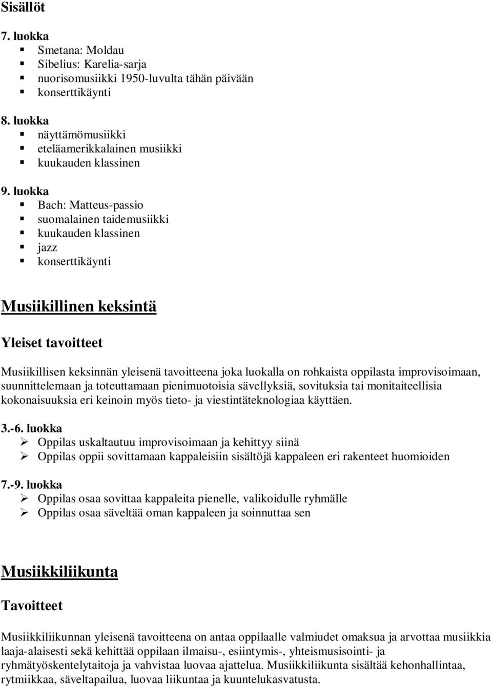 improvisoimaan, suunnittelemaan ja toteuttamaan pienimuotoisia sävellyksiä, sovituksia tai monitaiteellisia kokonaisuuksia eri keinoin myös tieto- ja viestintäteknologiaa käyttäen. 3.