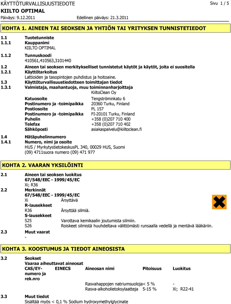 3.1 Valmistaja, maahantuoja, muu toiminnanharjoittaja KiiltoClean Oy Katuosoite Tengströminkatu 6 Postinumero ja toimipaikka 20360 Turku, Finland Postiosoite PL 157 Postinumero ja toimipaikka FI20101