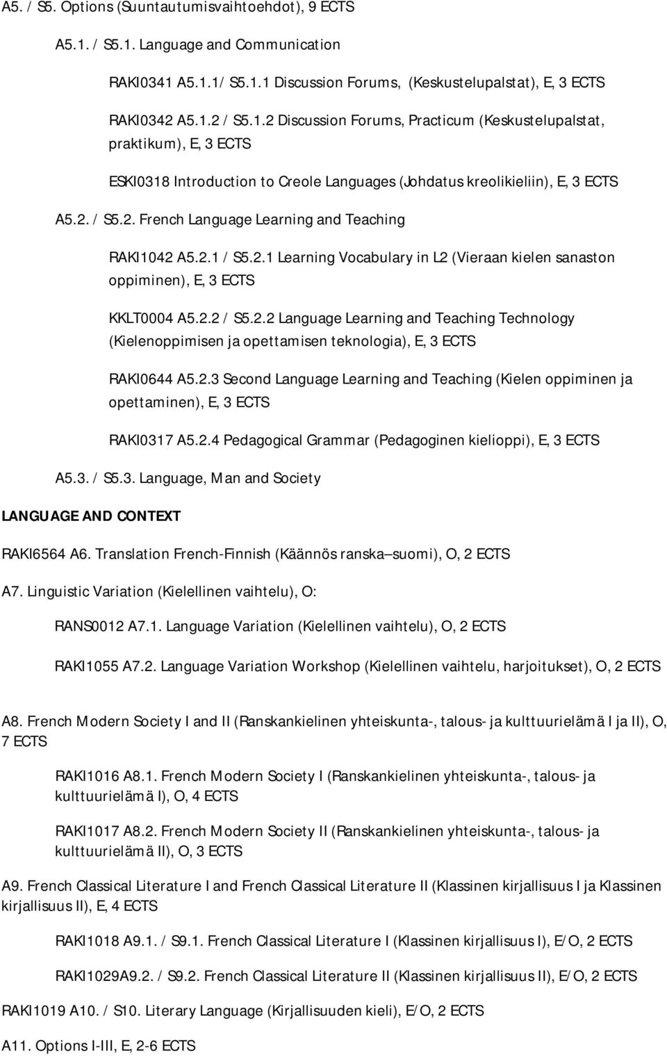 2. / S5.2. French Language Learning and Teaching RAKI1042 A5.2.1 / S5.2.1 Learning Vocabulary in L2 (Vieraan kielen sanaston oppiminen), E, 3 ECTS KKLT0004 A5.2.2 / S5.2.2 Language Learning and Teaching Technology (Kielenoppimisen ja opettamisen teknologia), E, 3 ECTS RAKI0644 A5.