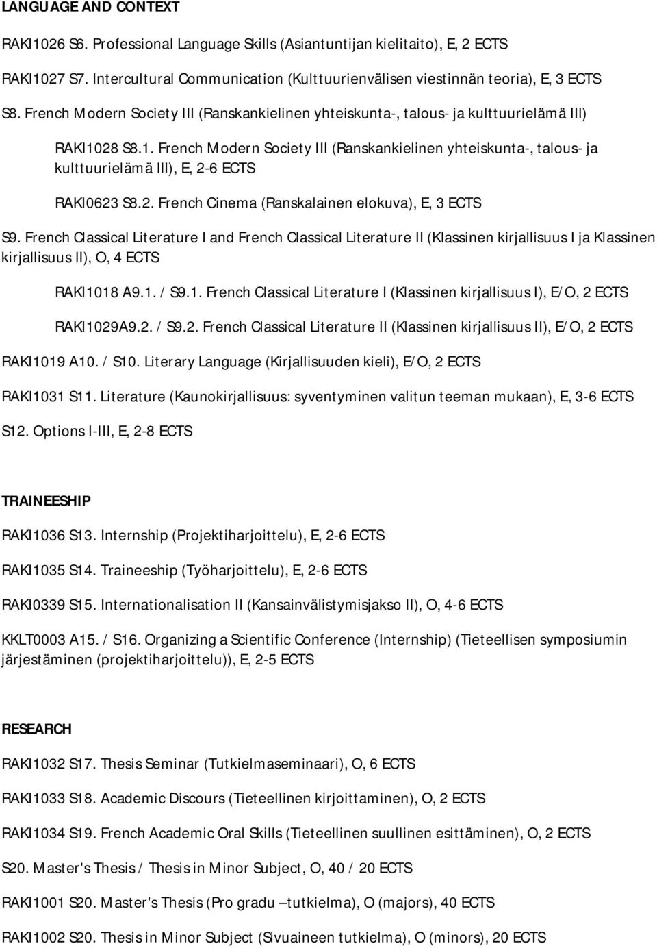 28 S8.1. French Modern Society III (Ranskankielinen yhteiskunta-, talous- ja kulttuurielämä III), E, 2-6 ECTS RAKI0623 S8.2. French Cinema (Ranskalainen elokuva), E, 3 ECTS S9.