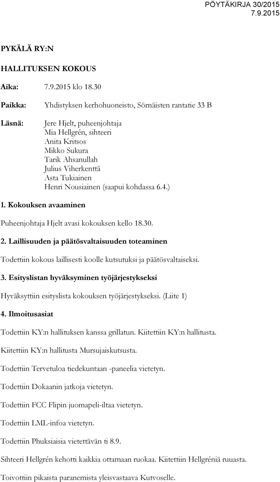 Henri Nousiainen (saapui kohdassa 6.4.) 1. Kokouksen avaaminen Puheenjohtaja Hjelt avasi kokouksen kello 18.30. 2.