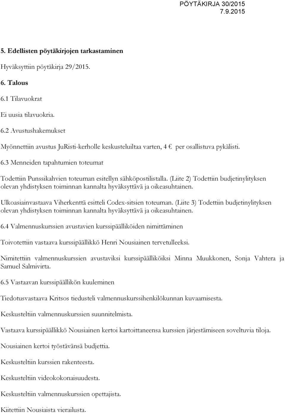 (Liite 2) Todettiin budjetinylityksen olevan yhdistyksen toiminnan kannalta hyväksyttävä ja oikeasuhtainen. Ulkoasiainvastaava Viherkenttä esitteli Codex-sitsien toteuman.