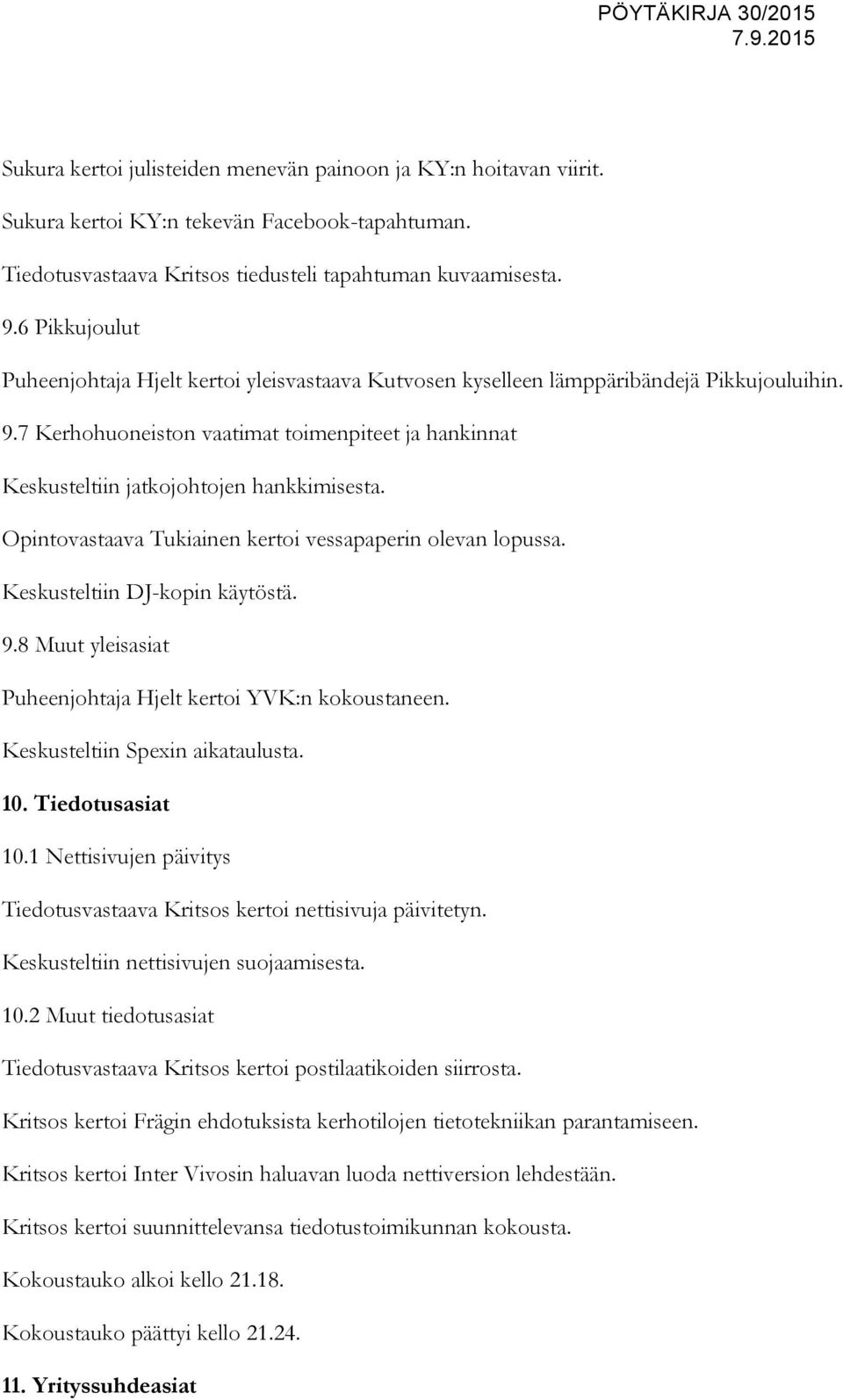 7 Kerhohuoneiston vaatimat toimenpiteet ja hankinnat Keskusteltiin jatkojohtojen hankkimisesta. Opintovastaava Tukiainen kertoi vessapaperin olevan lopussa. Keskusteltiin DJ-kopin käytöstä. 9.