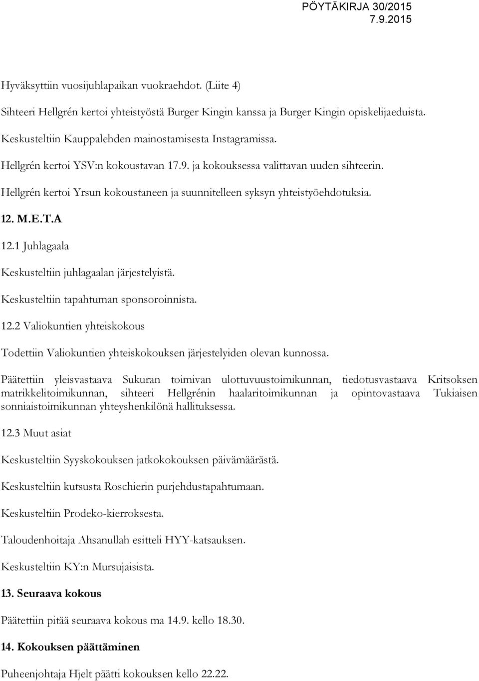 Hellgrén kertoi Yrsun kokoustaneen ja suunnitelleen syksyn yhteistyöehdotuksia. 12. M.E.T.A 12.1 Juhlagaala Keskusteltiin juhlagaalan järjestelyistä. Keskusteltiin tapahtuman sponsoroinnista. 12.2 Valiokuntien yhteiskokous Todettiin Valiokuntien yhteiskokouksen järjestelyiden olevan kunnossa.