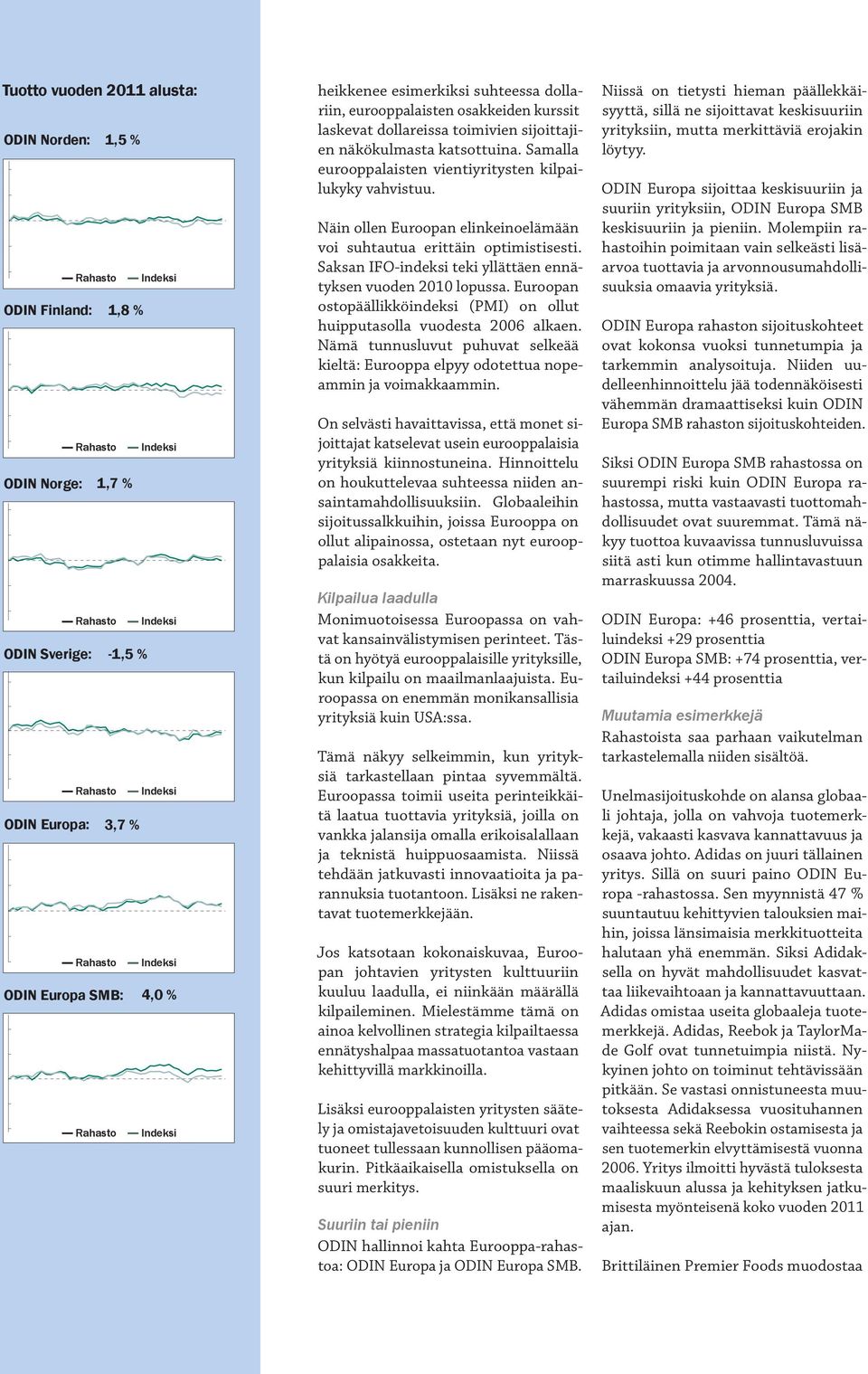 Näin ollen Euroopan elinkeinoelämään voi suhtautua erittäin optimistisesti. Saksan IFOindeksi teki yllättäen ennätyksen vuoden 2010 lopussa.