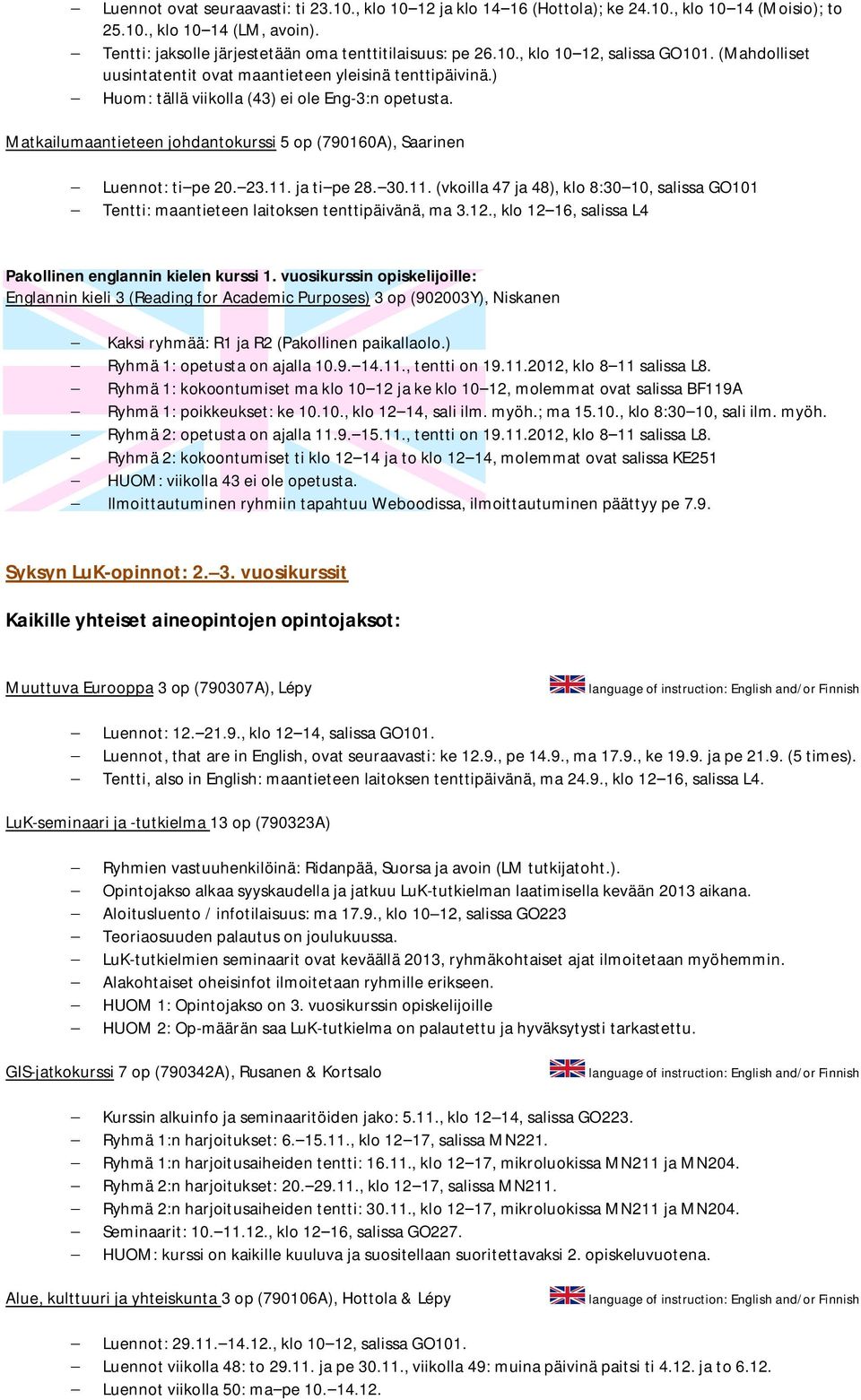 11. ja tipe 28.30.11. (vkoilla 47 ja 48), klo 8:3010, salissa GO101 Tentti: maantieteen laitoksen tenttipäivänä, ma 3.12., klo 1216, salissa L4 Pakollinen englannin kielen kurssi 1.