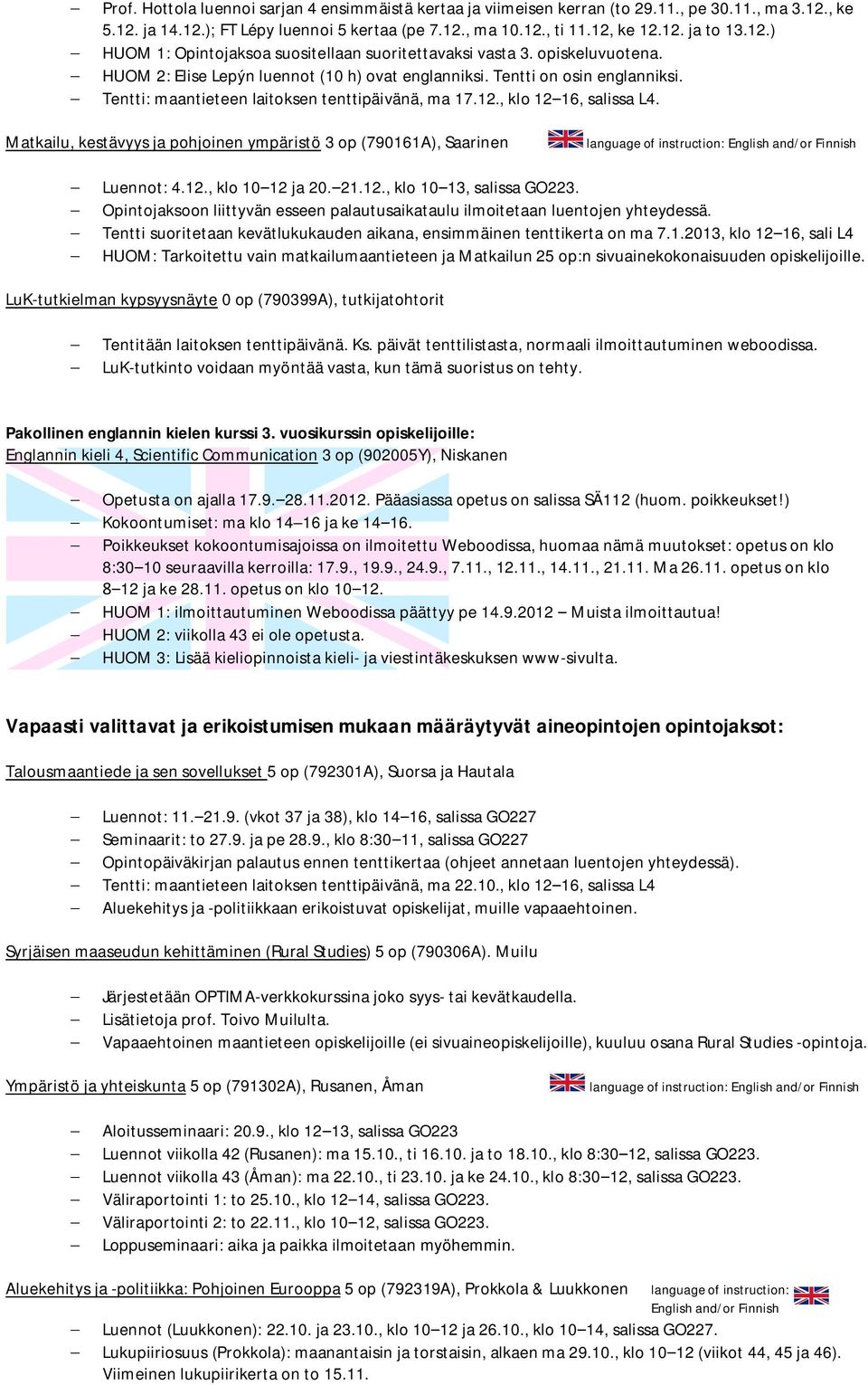 Tentti: maantieteen laitoksen tenttipäivänä, ma 17.12., klo 1216, salissa L4. Matkailu, kestävyys ja pohjoinen ympäristö 3 op (790161A), Saarinen Luennot: 4.12., klo 1012 ja 20.21.12., klo 1013, salissa GO223.