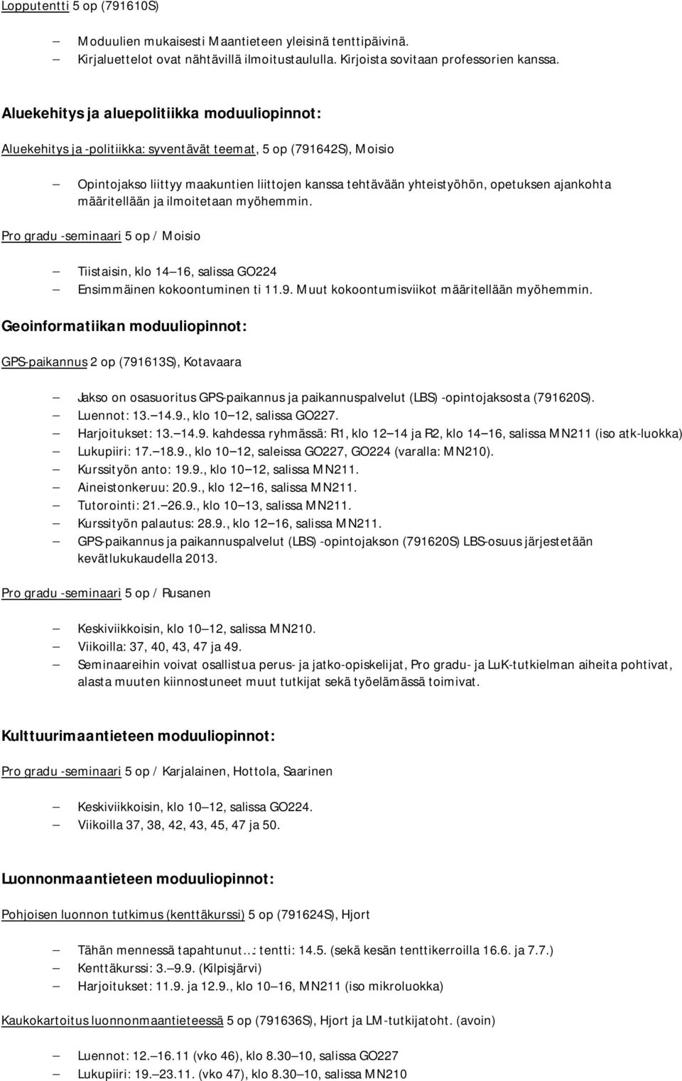 ajankohta määritellään ja ilmoitetaan myöhemmin. Pro gradu -seminaari 5 op / Moisio Tiistaisin, klo 14 16, salissa GO224 Ensimmäinen kokoontuminen ti 11.9.