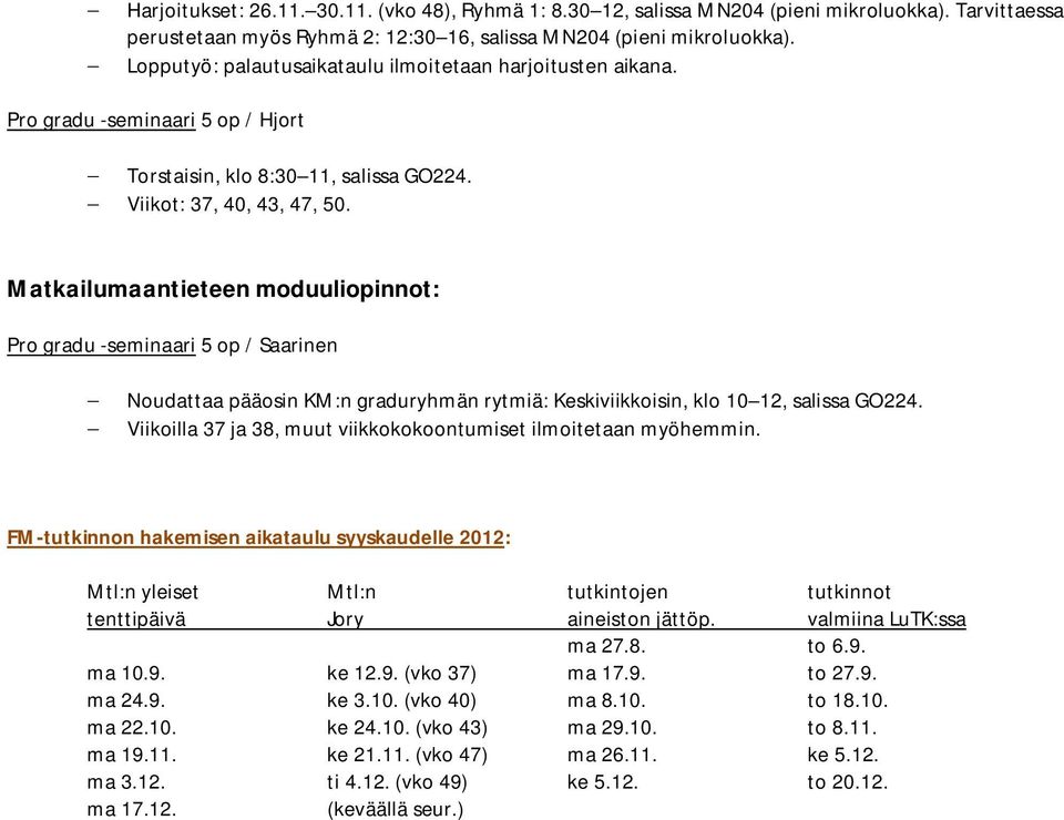 Matkailumaantieteen moduuliopinnot: Pro gradu -seminaari 5 op / Saarinen Noudattaa pääosin KM:n graduryhmän rytmiä: Keskiviikkoisin, klo 10 12, salissa GO224.