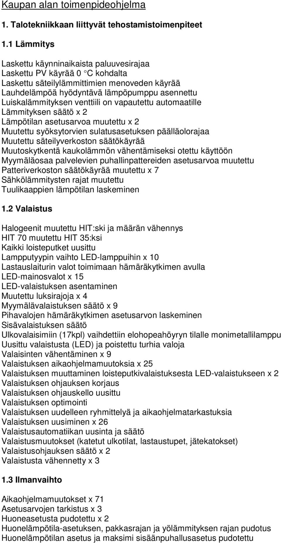 venttiili on vapautettu automaatille Lämmityksen säätö x 2 Lämpötilan asetusarvoa muutettu x 2 Muutettu syöksytorvien sulatusasetuksen päälläolorajaa Muutettu säteilyverkoston säätökäyrää