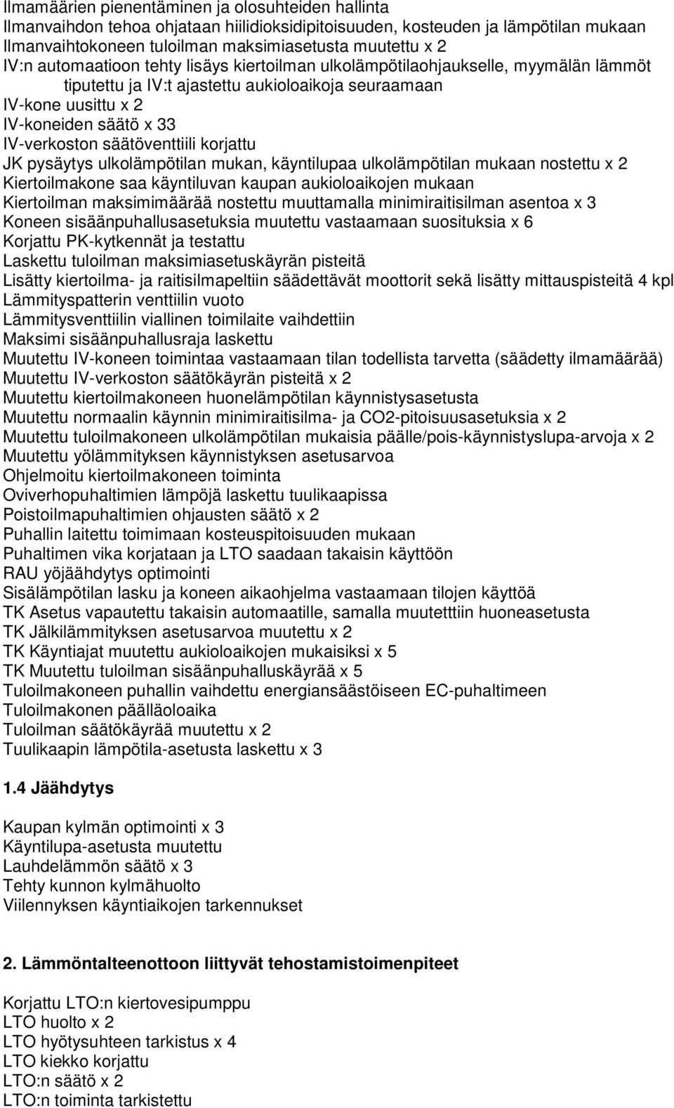 säätöventtiili korjattu JK pysäytys ulkolämpötilan mukan, käyntilupaa ulkolämpötilan mukaan nostettu x 2 Kiertoilmakone saa käyntiluvan kaupan aukioloaikojen mukaan Kiertoilman maksimimäärää nostettu