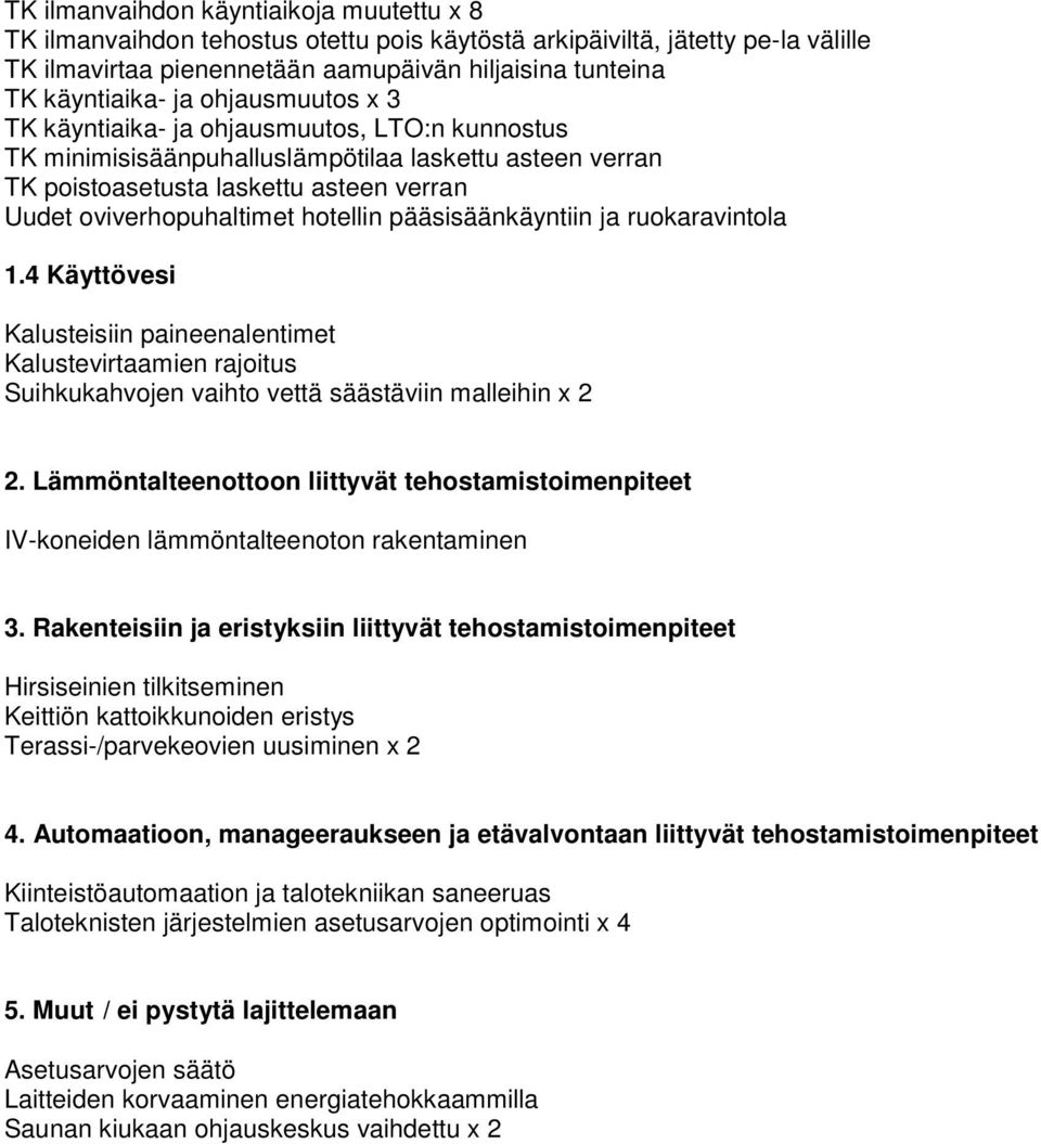 pääsisäänkäyntiin ja ruokaravintola 1.4 Käyttövesi Kalusteisiin paineenalentimet Kalustevirtaamien rajoitus Suihkukahvojen vaihto vettä säästäviin malleihin x 2 2.