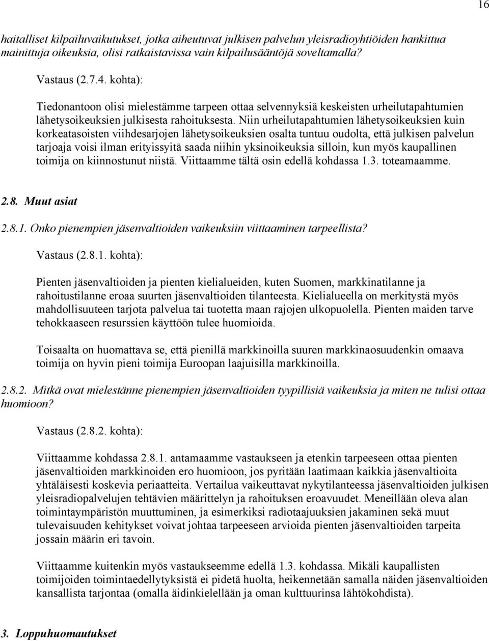 Niin urheilutapahtumien lähetysoikeuksien kuin korkeatasoisten viihdesarjojen lähetysoikeuksien osalta tuntuu oudolta, että julkisen palvelun tarjoaja voisi ilman erityissyitä saada niihin