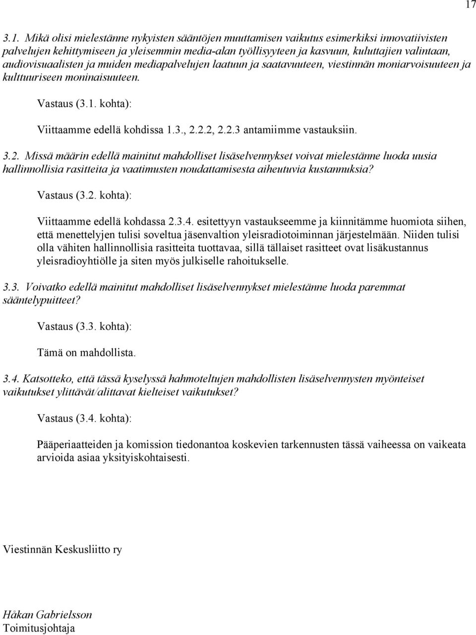 2.2, 2.2.3 antamiimme vastauksiin. 3.2. Missä määrin edellä mainitut mahdolliset lisäselvennykset voivat mielestänne luoda uusia hallinnollisia rasitteita ja vaatimusten noudattamisesta aiheutuvia kustannuksia?