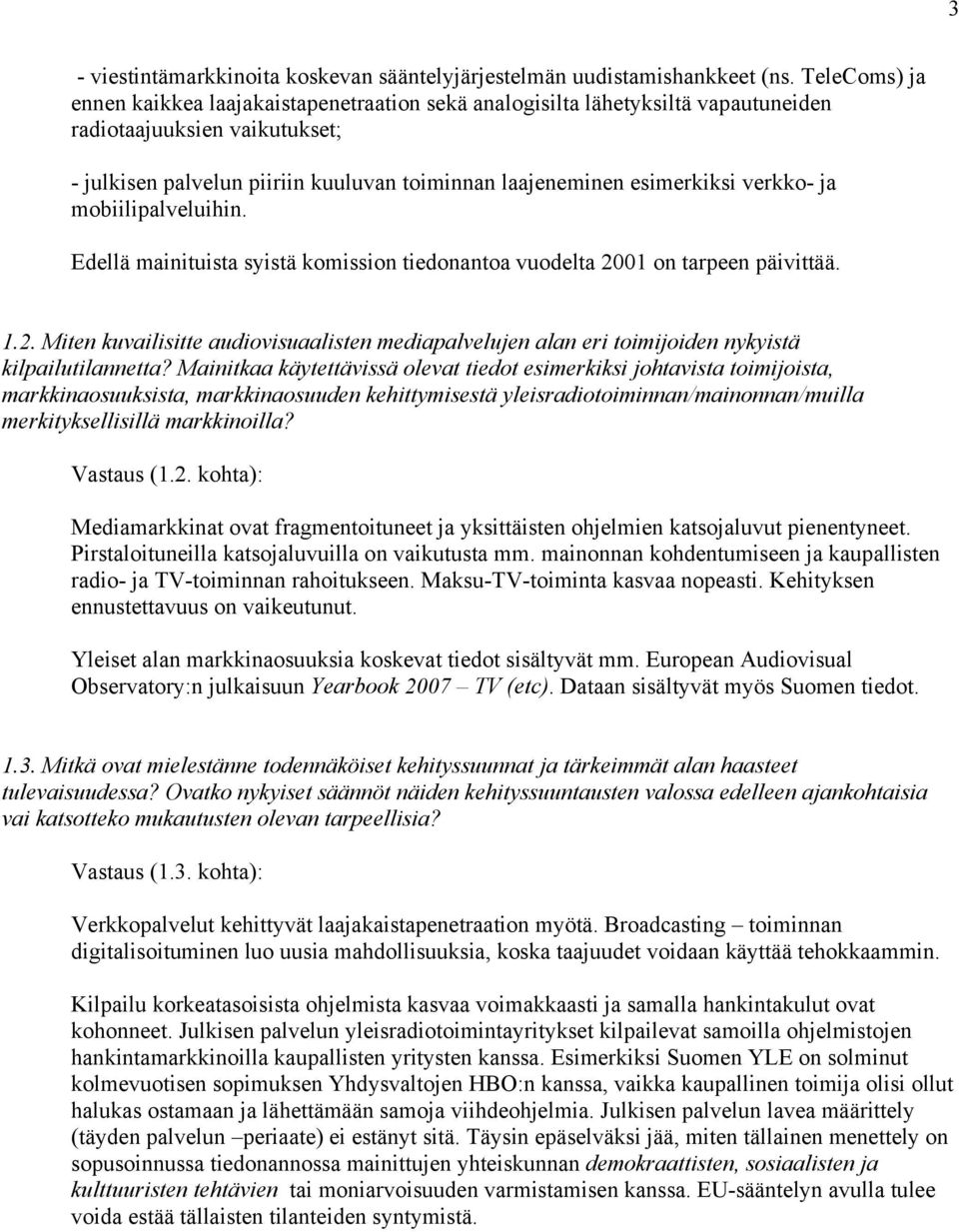 verkko- ja mobiilipalveluihin. Edellä mainituista syistä komission tiedonantoa vuodelta 2001 on tarpeen päivittää. 1.2. Miten kuvailisitte audiovisuaalisten mediapalvelujen alan eri toimijoiden nykyistä kilpailutilannetta?