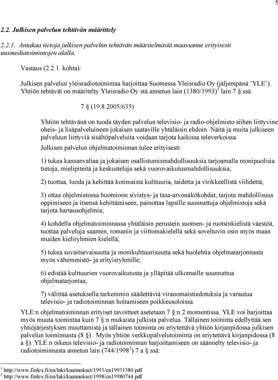 /1993) 1 lain 7 :ssä. 7 (19.8.2005/635) Yhtiön tehtävänä on tuoda täyden palvelun televisio- ja radio-ohjelmisto siihen liittyvine oheis- ja lisäpalveluineen jokaisen saataville yhtäläisin ehdoin.