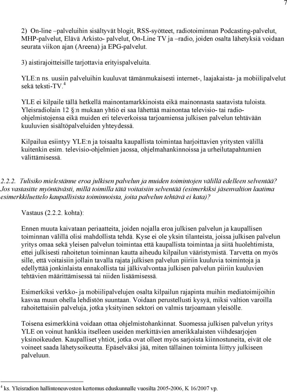 uusiin palveluihin kuuluvat tämänmukaisesti internet-, laajakaista- ja mobiilipalvelut sekä teksti-tv. 4 YLE ei kilpaile tällä hetkellä mainontamarkkinoista eikä mainonnasta saatavista tuloista.