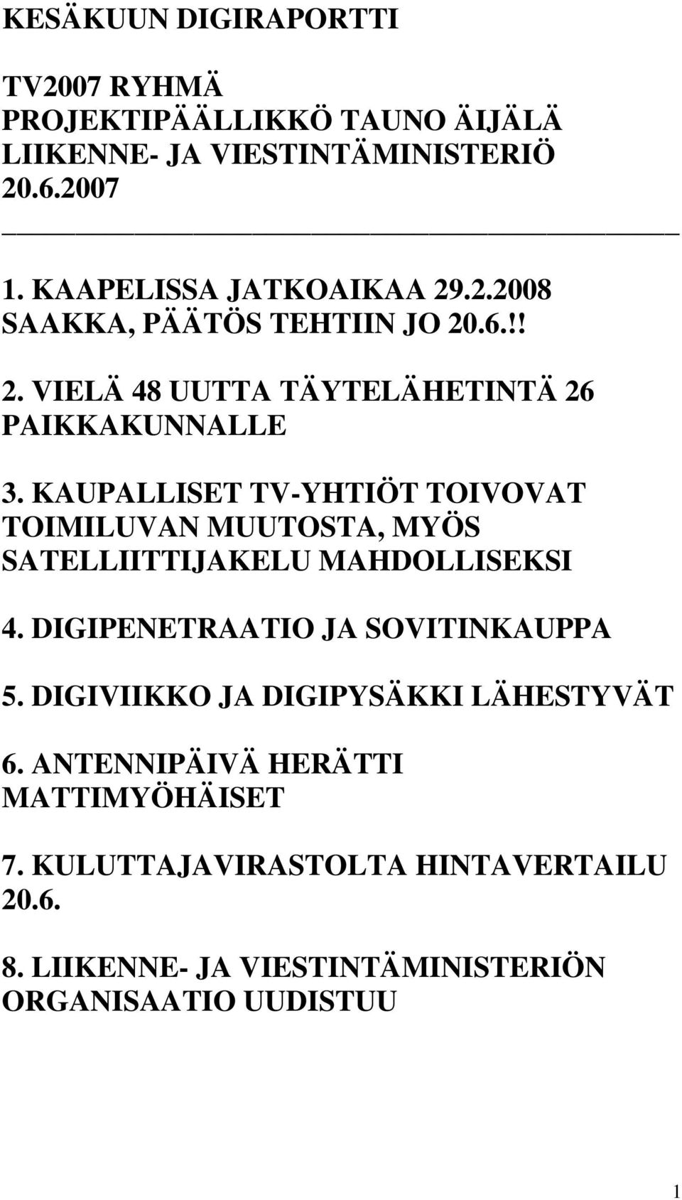 KAUPALLISET TV-YHTIÖT TOIVOVAT TOIMILUVAN MUUTOSTA, MYÖS SATELLIITTIJAKELU MAHDOLLISEKSI 4. DIGIPENETRAATIO JA SOVITINKAUPPA 5.