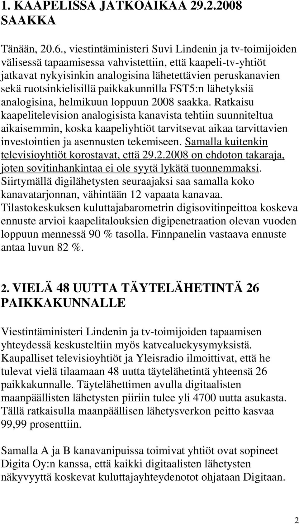 paikkakunnilla FST5:n lähetyksiä analogisina, helmikuun loppuun 2008 saakka.