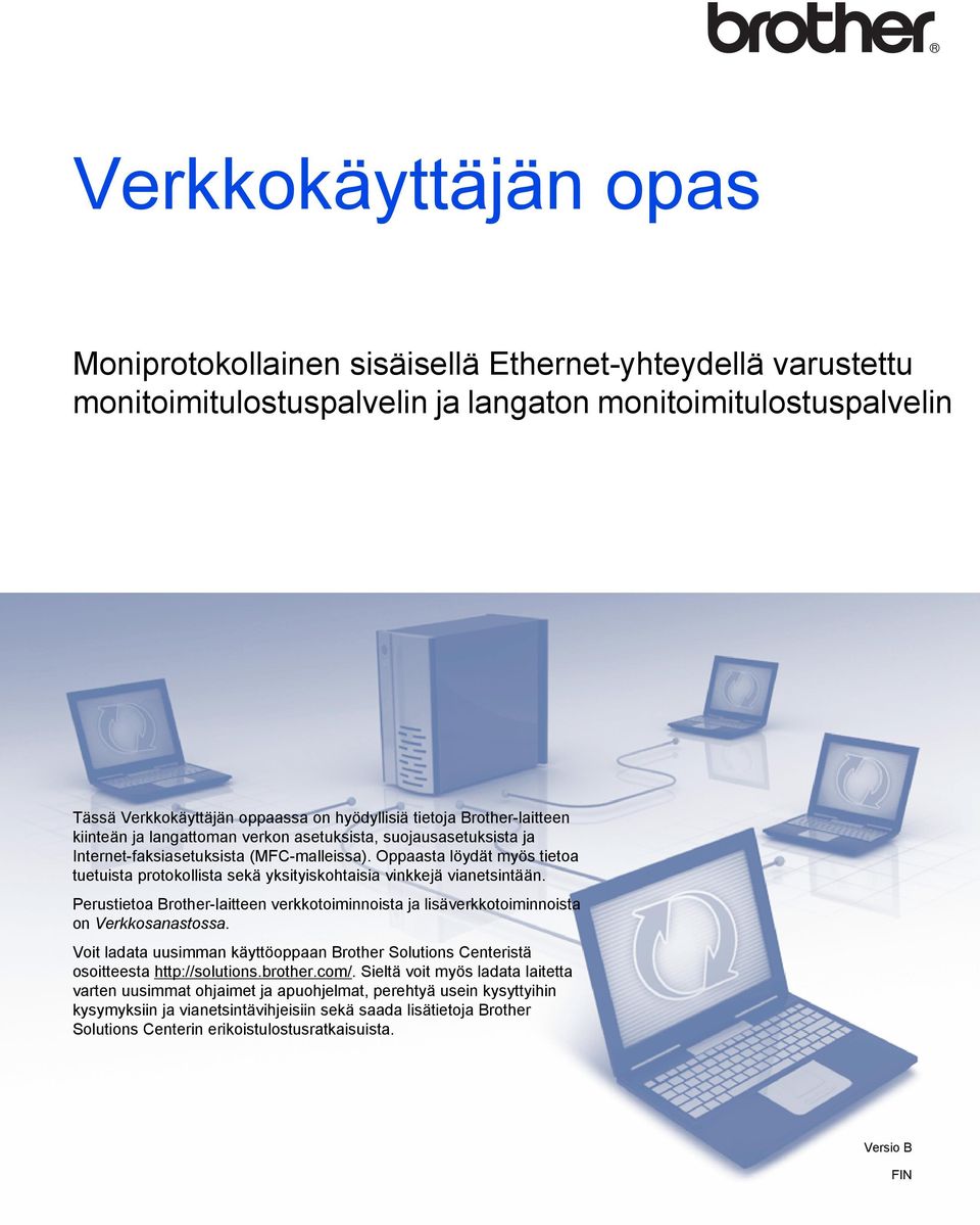 Oppaasta löydät myös tietoa tuetuista protokollista sekä yksityiskohtaisia vinkkejä vianetsintään. Perustietoa Brother-laitteen verkkotoiminnoista ja lisäverkkotoiminnoista on Verkkosanastossa.