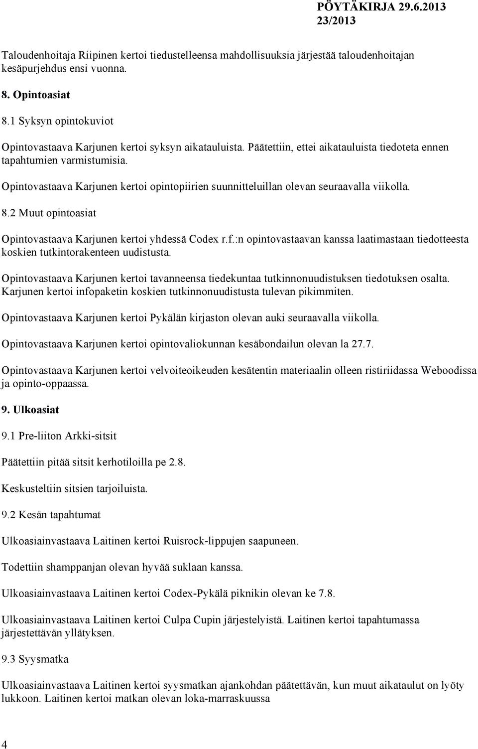 Opintovastaava Karjunen kertoi opintopiirien suunnitteluillan olevan seuraavalla viikolla. 8.2 Muut opintoasiat Opintovastaava Karjunen kertoi yhdessä Codex r.f.