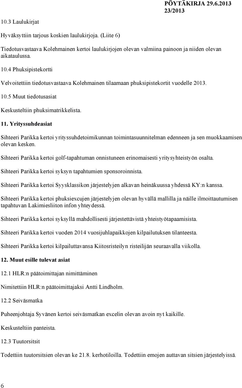 Yrityssuhdeasiat Sihteeri Parikka kertoi yrityssuhdetoimikunnan toimintasuunnitelman edenneen ja sen muokkaamisen olevan kesken.