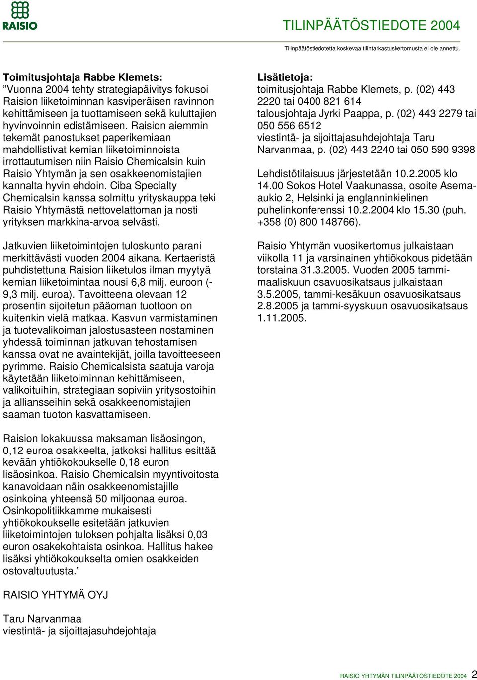 Ciba Specialty Chemicalsin kanssa solmittu yrityskauppa teki Raisio Yhtymästä nettovelattoman ja nosti yrityksen markkina-arvoa selvästi.
