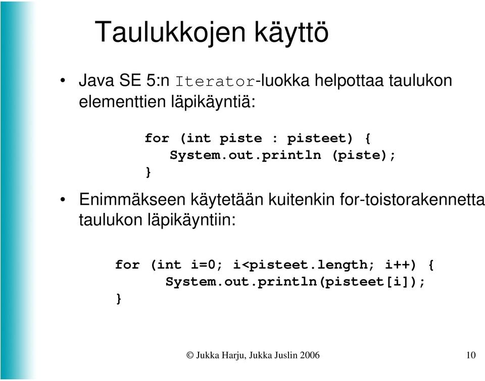 println (piste); } Enimmäkseen käytetään kuitenkin for-toistorakennetta taulukon
