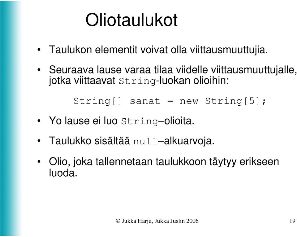 olioihin: String[] sanat = new String[5]; Yo lause ei luo String olioita.