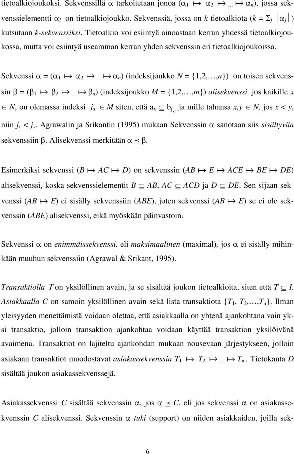 Tietoalkio voi esiintyä ainoastaan kerran yhdessä tietoalkiojoukossa, mutta voi esiintyä useamman kerran yhden sekvenssin eri tietoalkiojoukoissa.