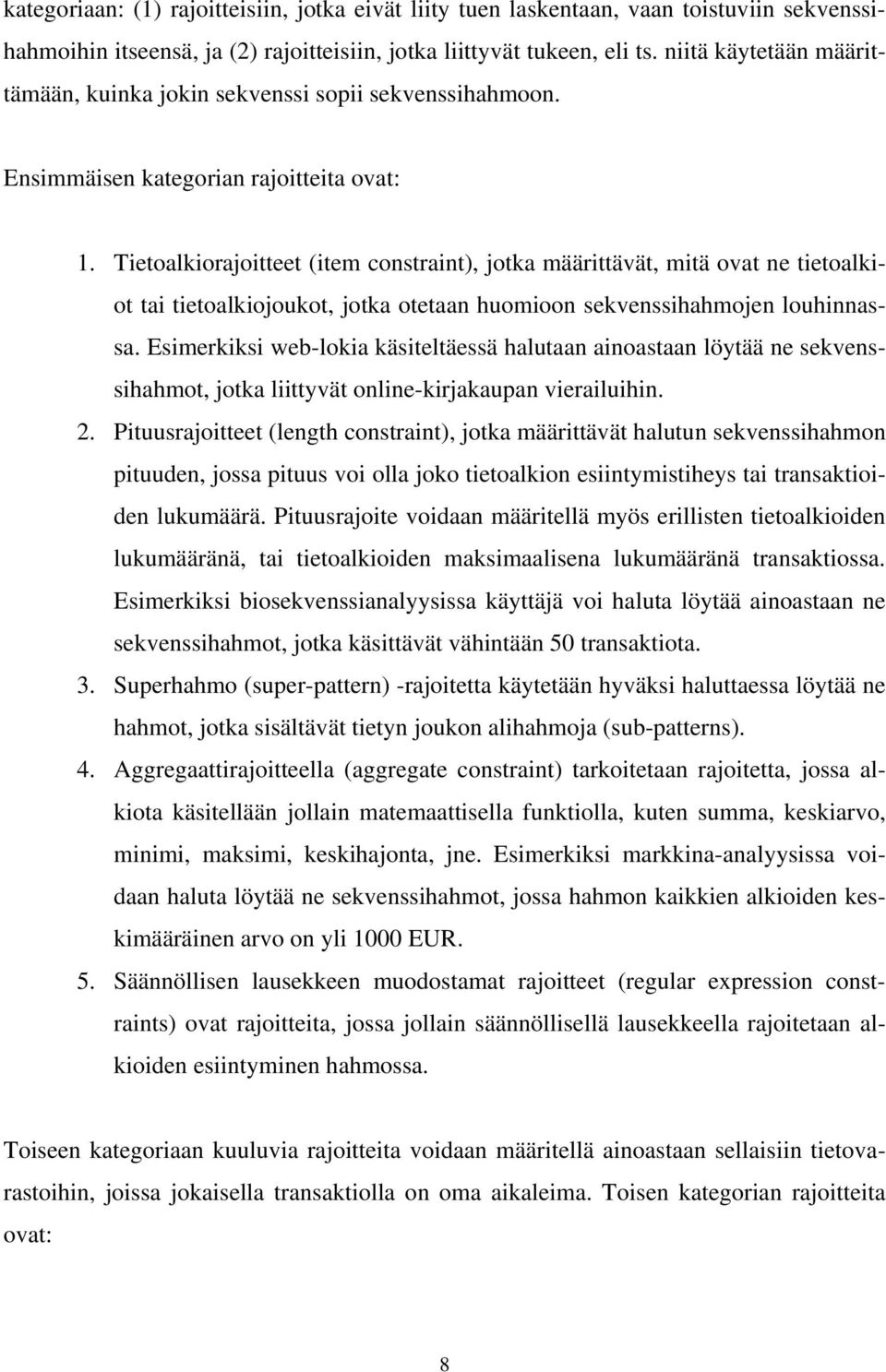 Tietoalkiorajoitteet (item constraint), jotka määrittävät, mitä ovat ne tietoalkiot tai tietoalkiojoukot, jotka otetaan huomioon sekvenssihahmojen louhinnassa.