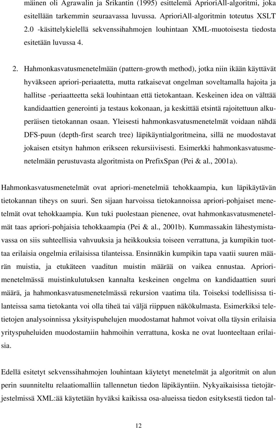 Hahmonkasvatusmenetelmään (pattern-growth method), jotka niin ikään käyttävät hyväkseen apriori-periaatetta, mutta ratkaisevat ongelman soveltamalla hajoita ja hallitse -periaatteetta sekä louhintaan