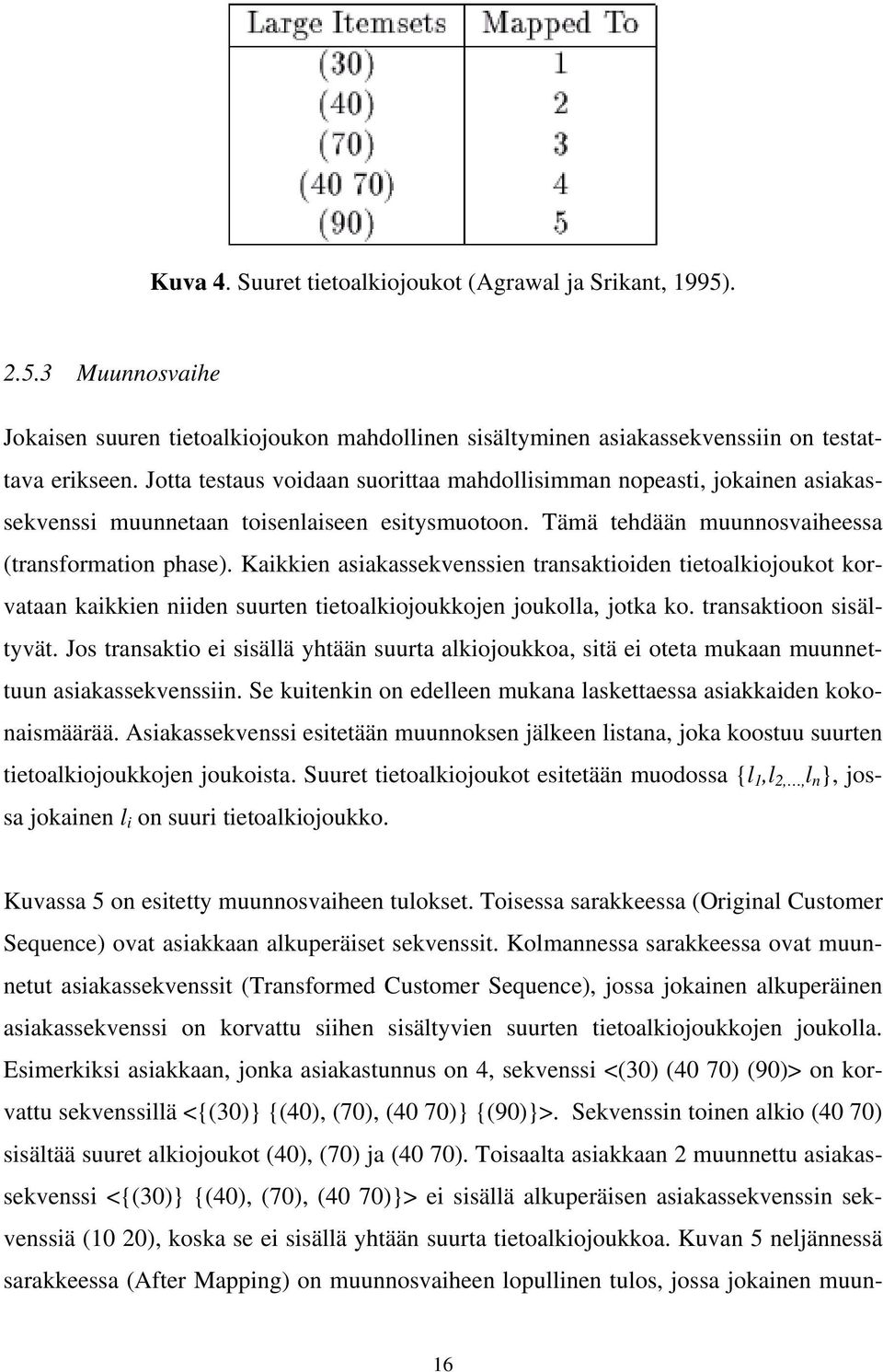 Kaikkien asiakassekvenssien transaktioiden tietoalkiojoukot korvataan kaikkien niiden suurten tietoalkiojoukkojen joukolla, jotka ko. transaktioon sisältyvät.