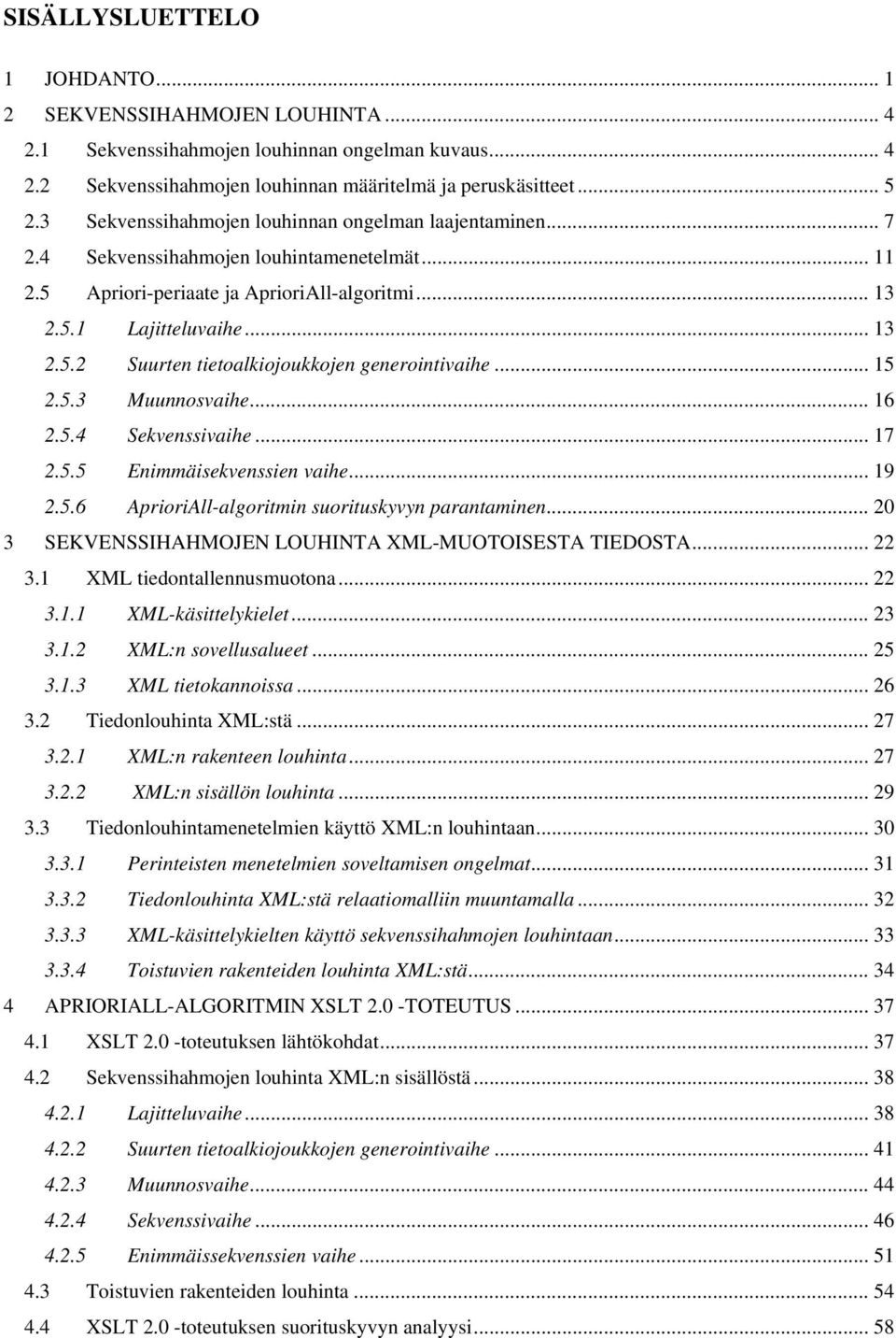 .. 15 2.5.3 Muunnosvaihe... 16 2.5.4 Sekvenssivaihe... 17 2.5.5 Enimmäisekvenssien vaihe... 19 2.5.6 AprioriAll-algoritmin suorituskyvyn parantaminen.