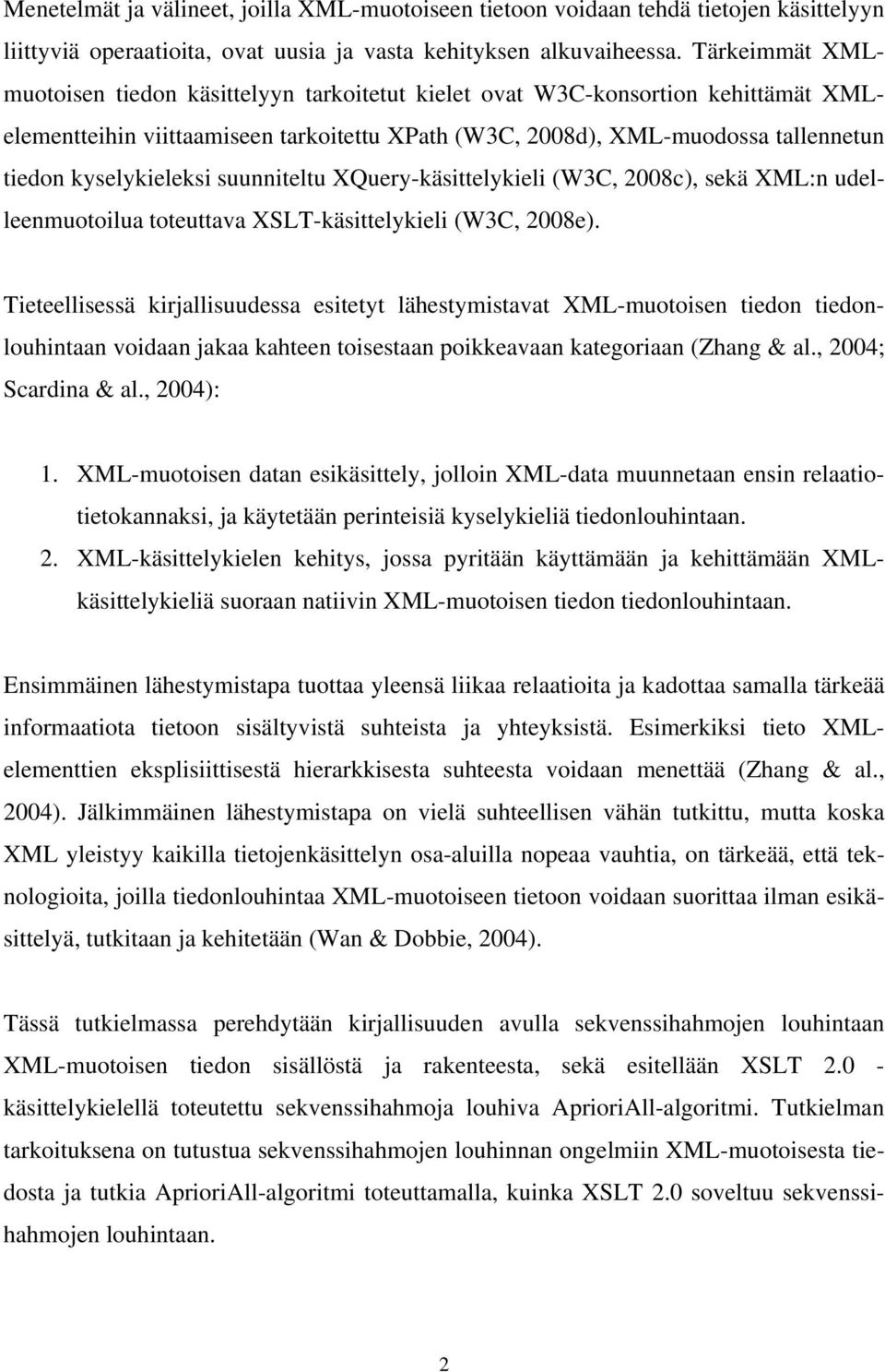 kyselykieleksi suunniteltu XQuery-käsittelykieli (W3C, 2008c), sekä XML:n udelleenmuotoilua toteuttava XSLT-käsittelykieli (W3C, 2008e).