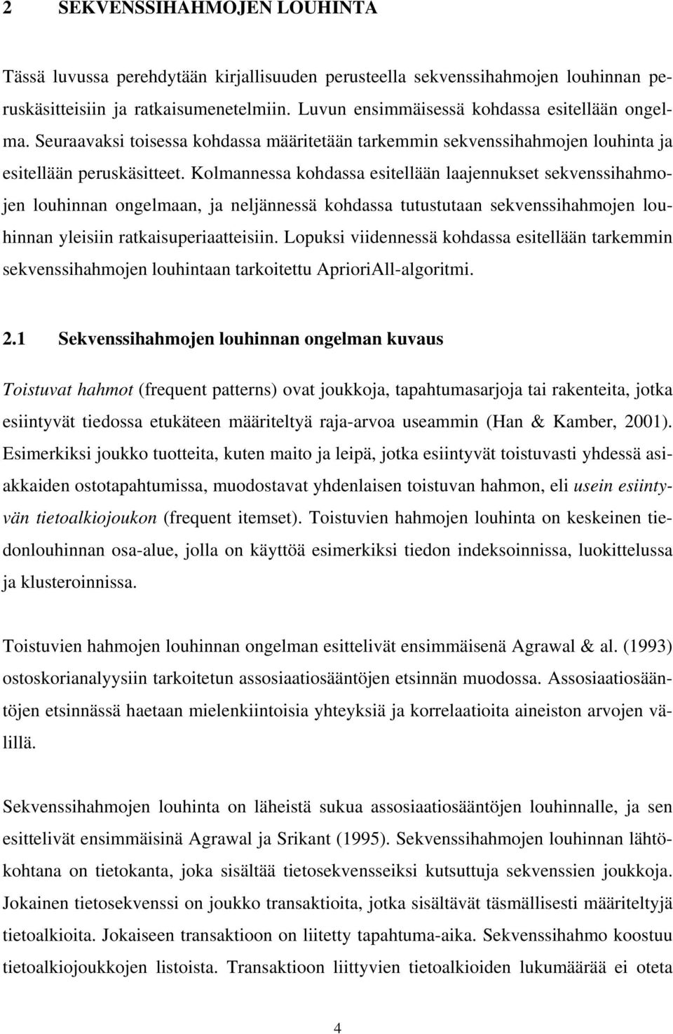 Kolmannessa kohdassa esitellään laajennukset sekvenssihahmojen louhinnan ongelmaan, ja neljännessä kohdassa tutustutaan sekvenssihahmojen louhinnan yleisiin ratkaisuperiaatteisiin.